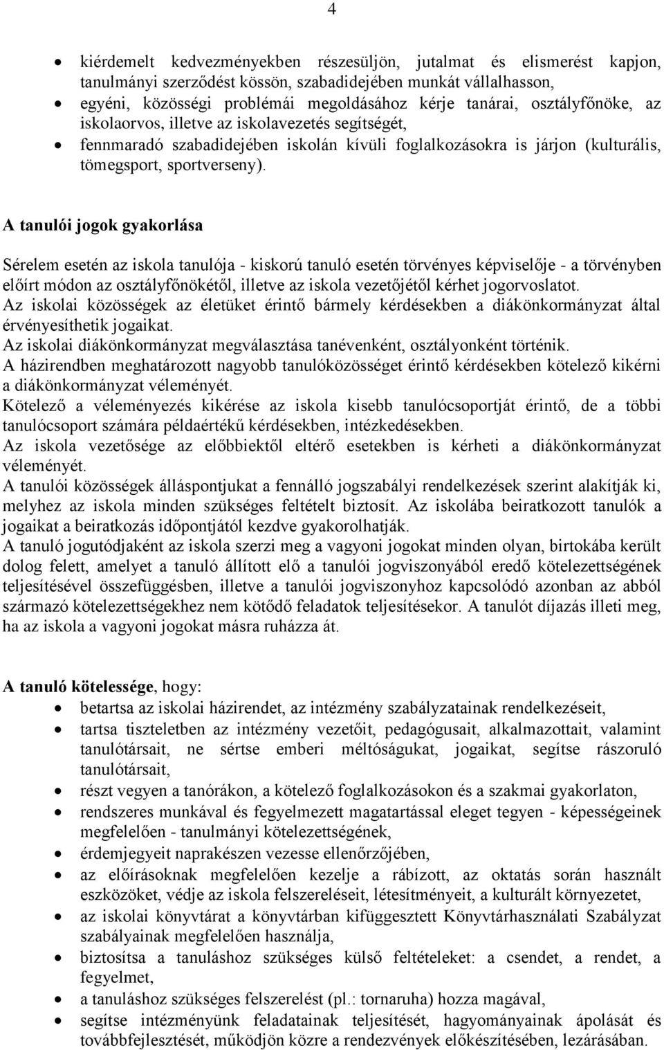 A tanulói jogok gyakorlása Sérelem esetén az iskola tanulója - kiskorú tanuló esetén törvényes képviselője - a törvényben előírt módon az osztályfőnökétől, illetve az iskola vezetőjétől kérhet