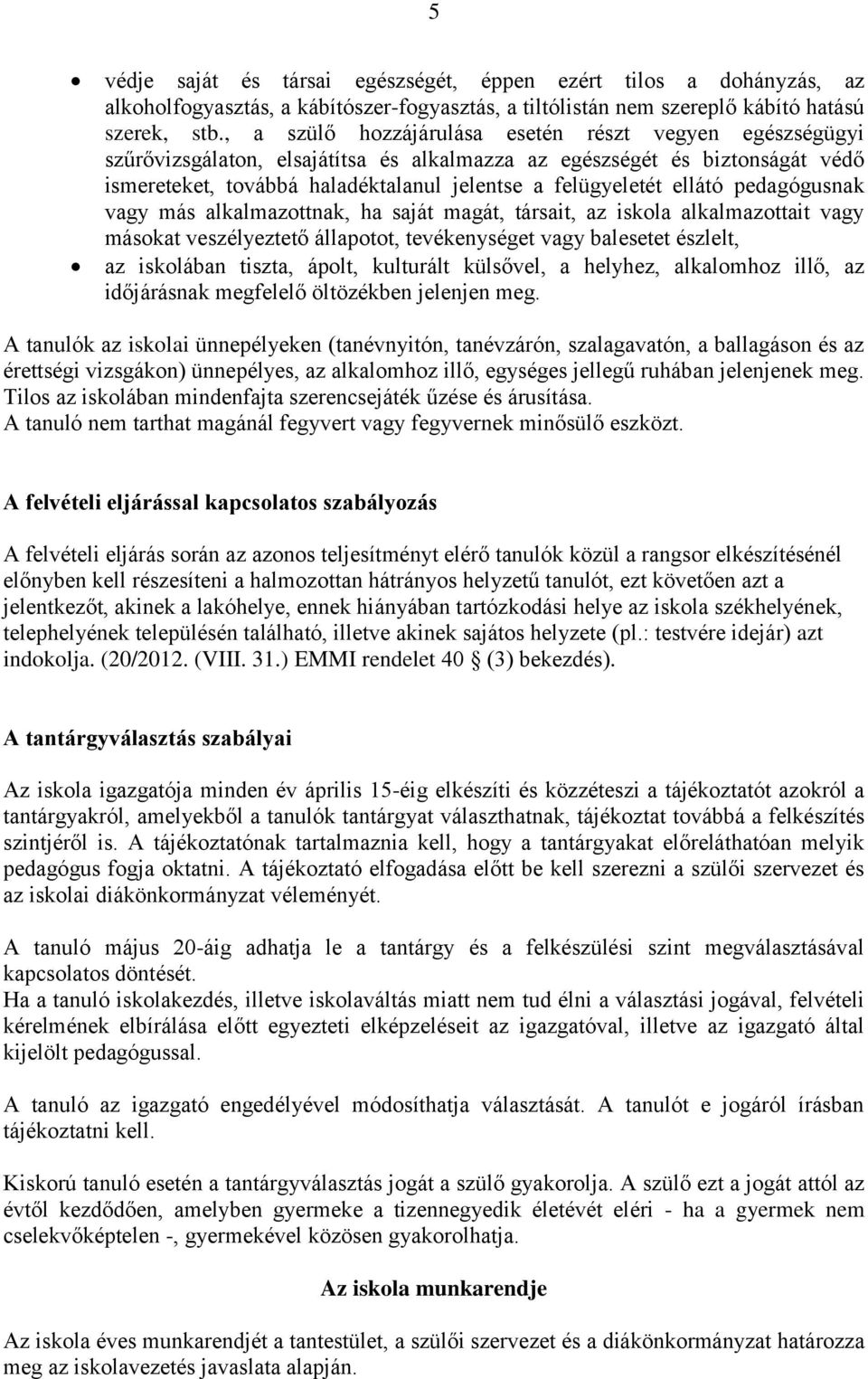 ellátó pedagógusnak vagy más alkalmazottnak, ha saját magát, társait, az iskola alkalmazottait vagy másokat veszélyeztető állapotot, tevékenységet vagy balesetet észlelt, az iskolában tiszta, ápolt,