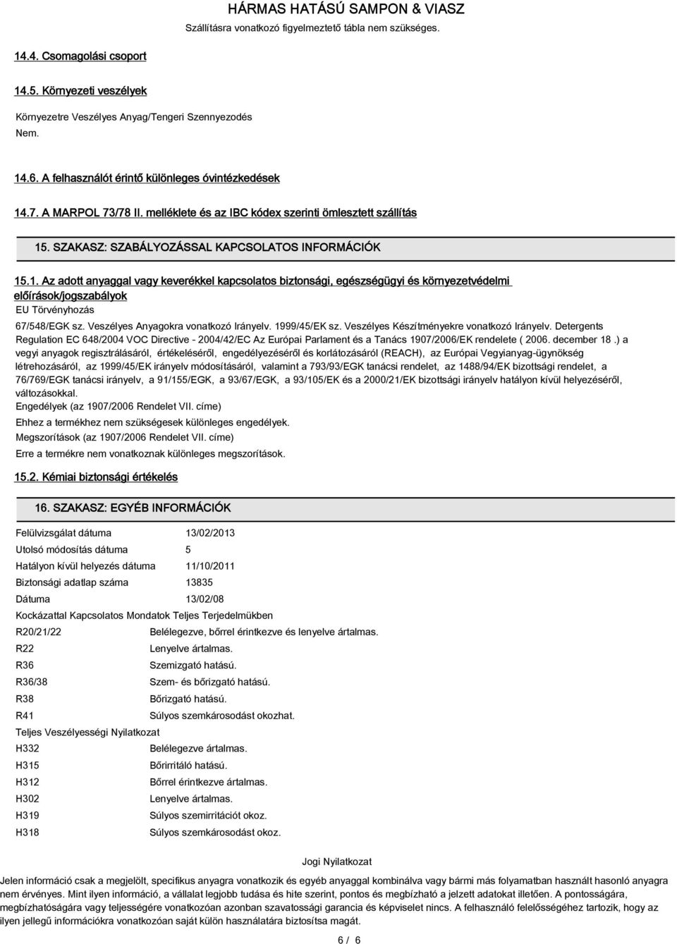 Veszélyes Anyagokra vonatkozó Irányelv. 1999/45/EK sz. Veszélyes Készítményekre vonatkozó Irányelv.