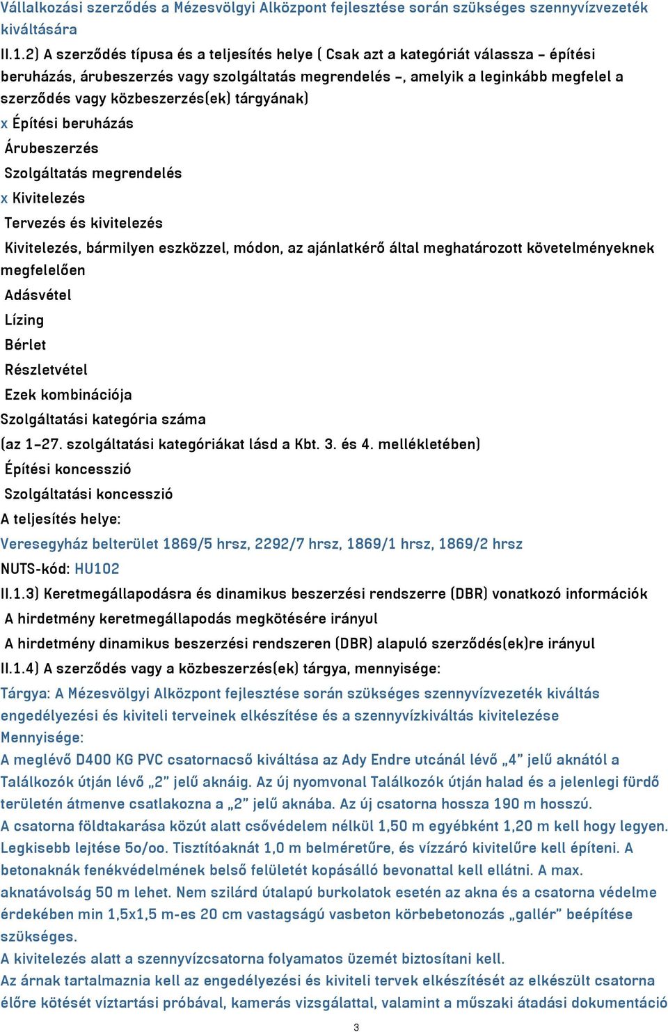 közbeszerzés(ek) tárgyának) x Építési beruházás Árubeszerzés Szolgáltatás megrendelés x Kivitelezés Tervezés és kivitelezés Kivitelezés, bármilyen eszközzel, módon, az ajánlatkérő által meghatározott