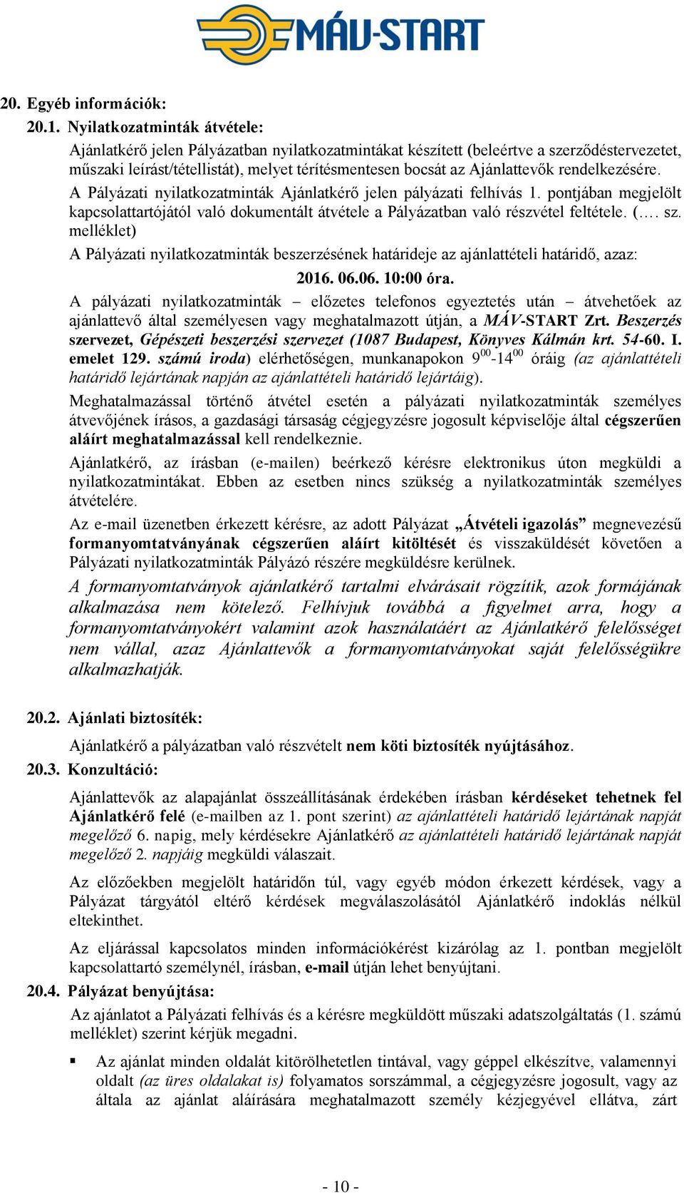 rendelkezésére. A Pályázati nyilatkozatminták Ajánlatkérő jelen pályázati felhívás 1. pontjában megjelölt kapcsolattartójától való dokumentált átvétele a Pályázatban való részvétel feltétele. (. sz.