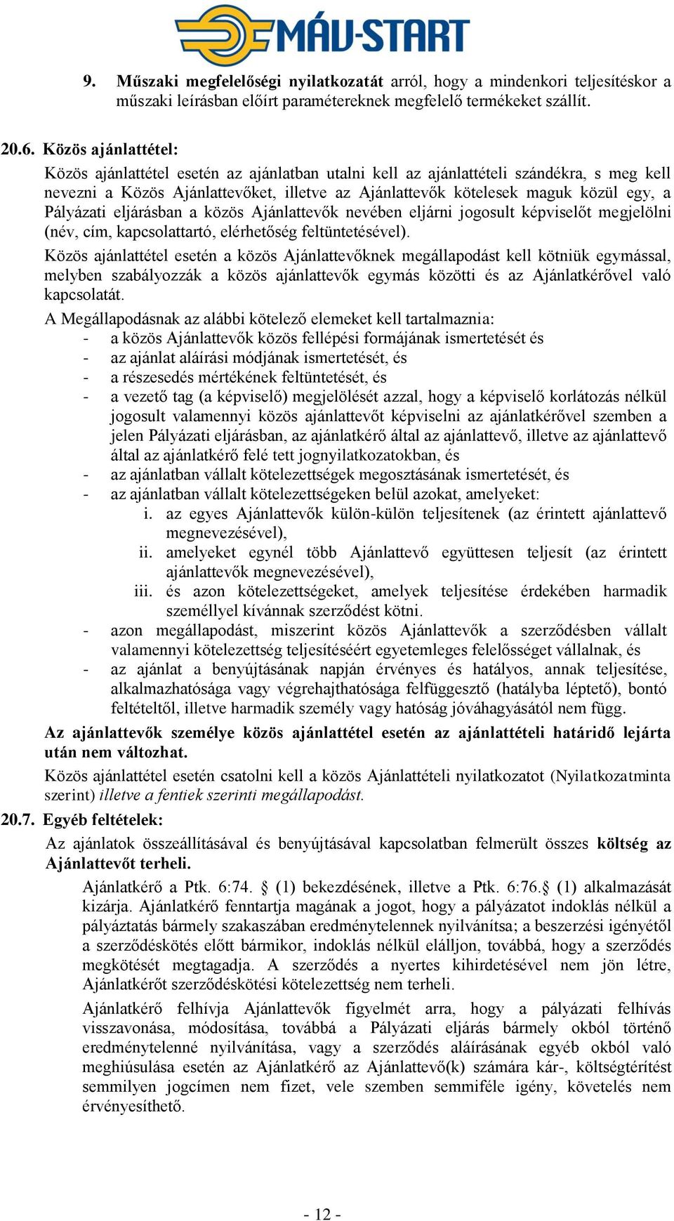 Pályázati eljárásban a közös Ajánlattevők nevében eljárni jogosult képviselőt megjelölni (név, cím, kapcsolattartó, elérhetőség feltüntetésével).