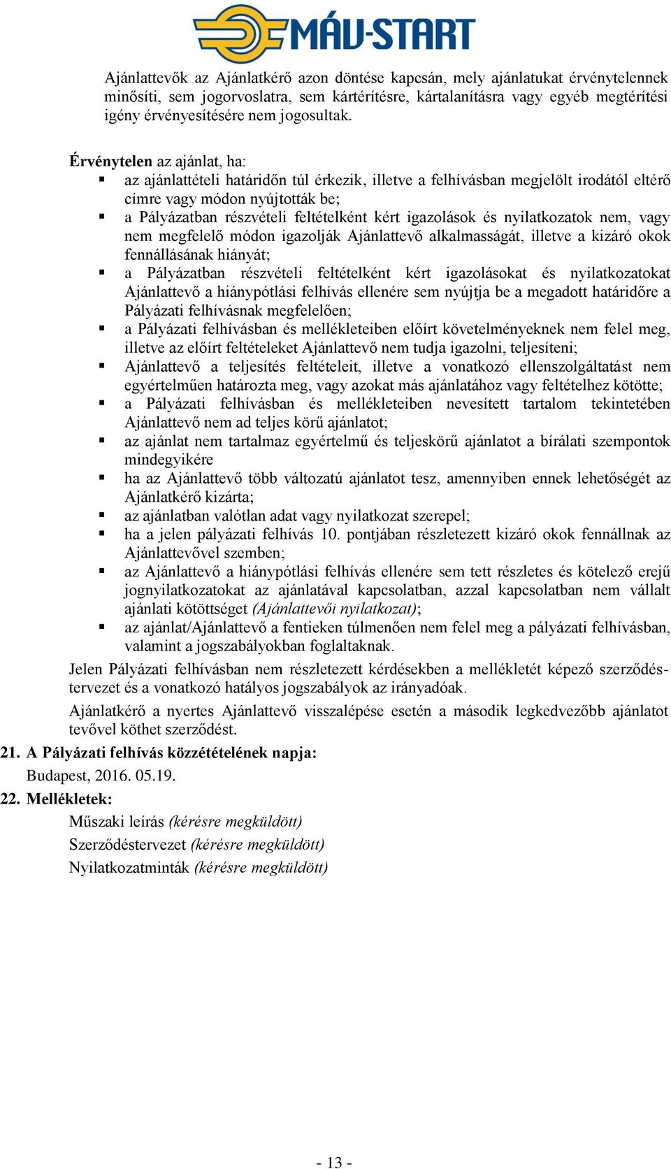 Érvénytelen az ajánlat, ha: az ajánlattételi határidőn túl érkezik, illetve a felhívásban megjelölt irodától eltérő címre vagy módon nyújtották be; a Pályázatban részvételi feltételként kért