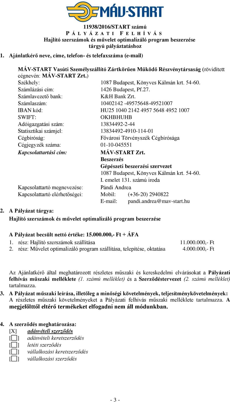 ) Székhely: 1087 Budapest, Könyves Kálmán krt. 54-60. Számlázási cím: 1426 Budapest, Pf.27. Számlavezető bank: K&H Bank Zrt.
