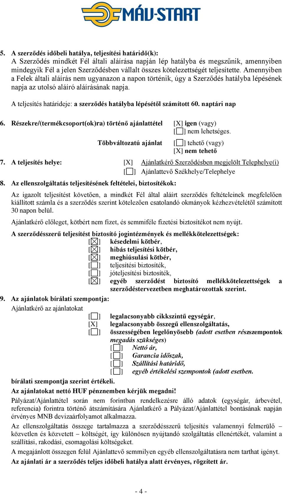 A teljesítés határideje: a szerződés hatályba lépésétől számított 60. naptári nap 6. Részekre/(termékcsoport(ok)ra) történő ajánlattétel [X] igen (vagy) [ ] nem lehetséges.
