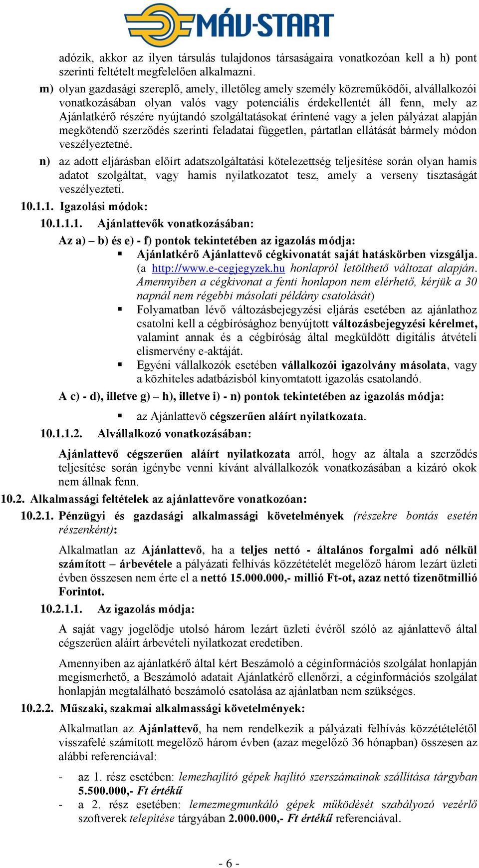 szolgáltatásokat érintené vagy a jelen pályázat alapján megkötendő szerződés szerinti feladatai független, pártatlan ellátását bármely módon veszélyeztetné.