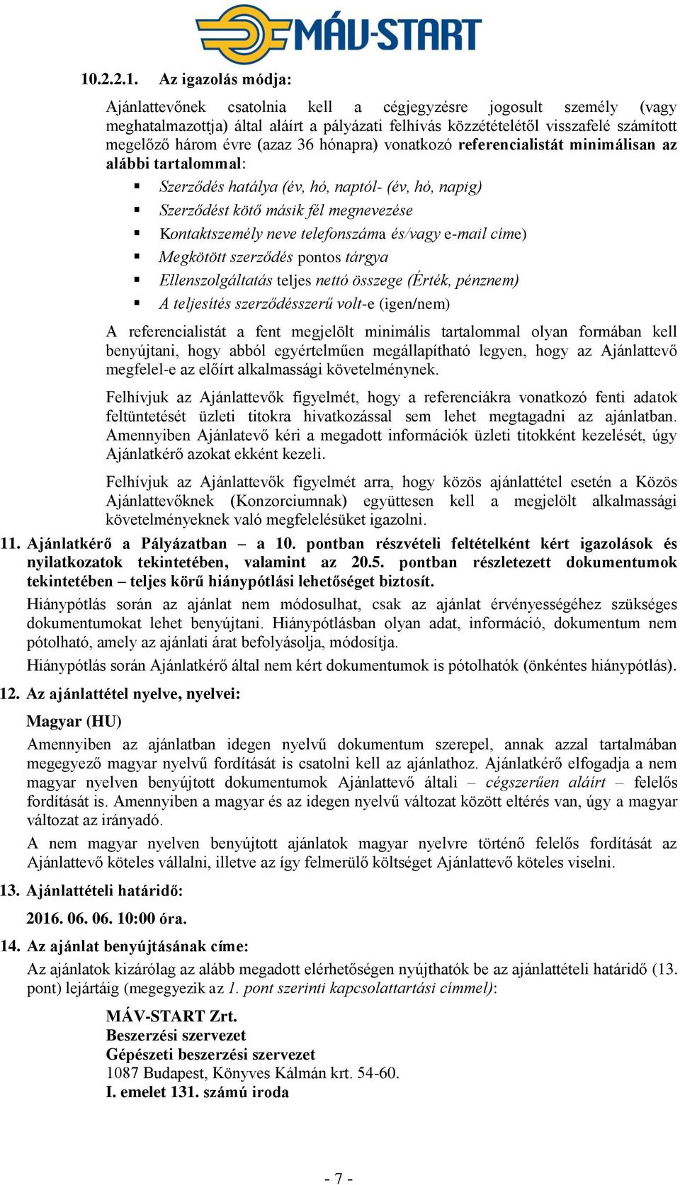 telefonszáma és/vagy e-mail címe) Megkötött szerződés pontos tárgya Ellenszolgáltatás teljes nettó összege (Érték, pénznem) A teljesítés szerződésszerű volt-e (igen/nem) A referencialistát a fent