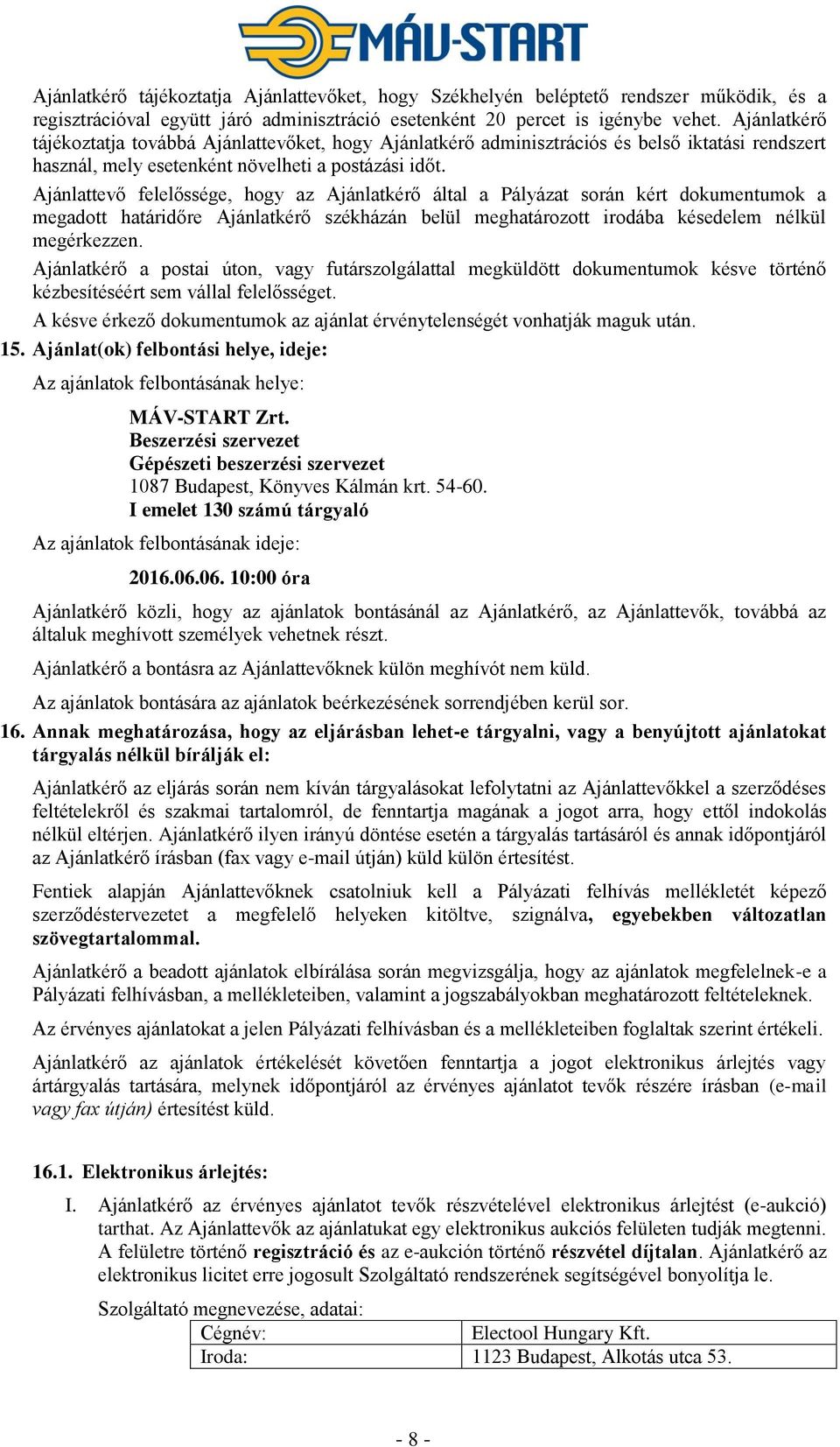 Ajánlattevő felelőssége, hogy az Ajánlatkérő által a Pályázat során kért dokumentumok a megadott határidőre Ajánlatkérő székházán belül meghatározott irodába késedelem nélkül megérkezzen.