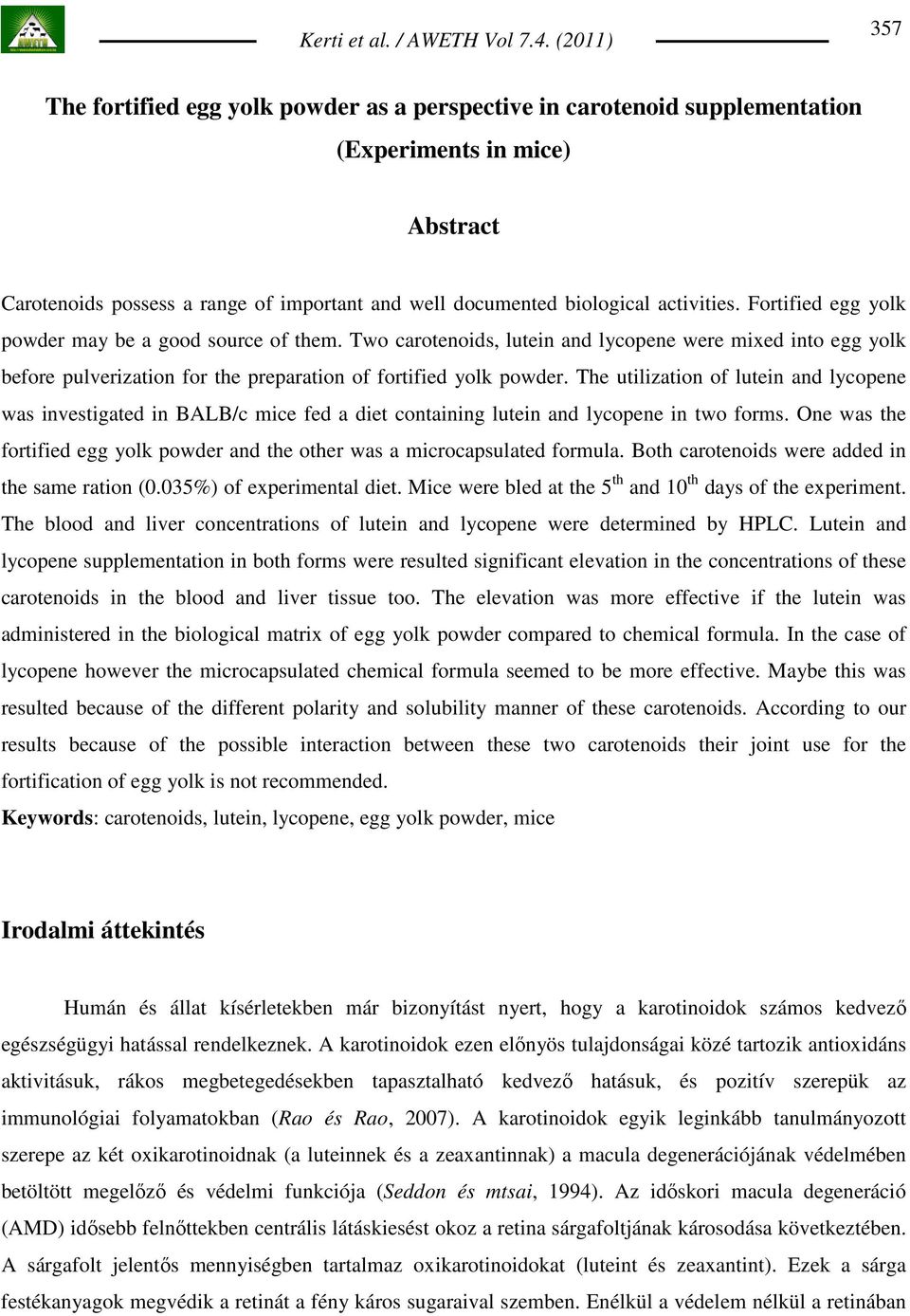 The utilization of lutein and lycopene was investigated in BALB/c mice fed a diet containing lutein and lycopene in two forms.