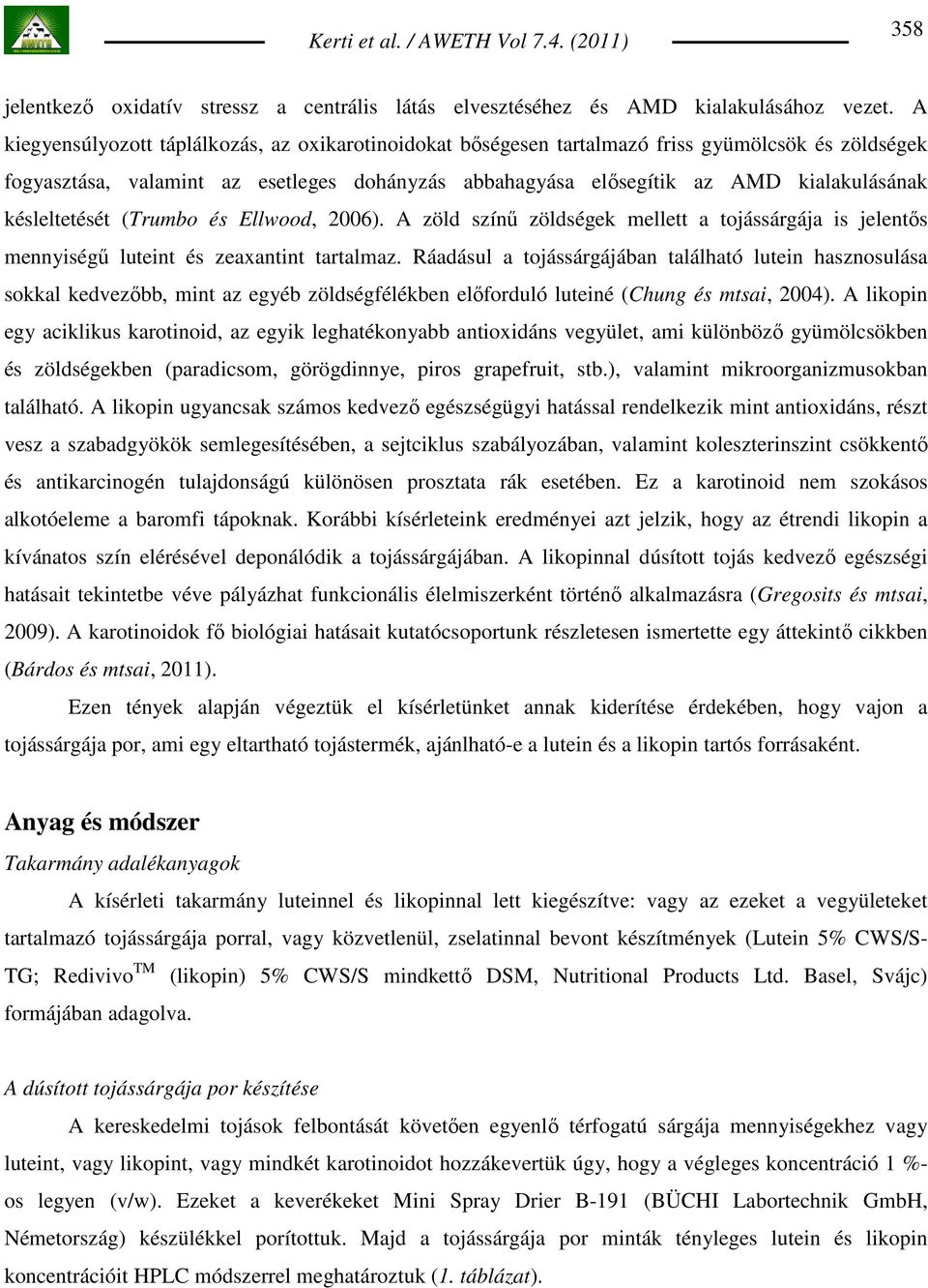 késleltetését (Trumbo és Ellwood, 2006). A zöld színő zöldségek mellett a tojássárgája is jelentıs mennyiségő luteint és zeaxantint tartalmaz.