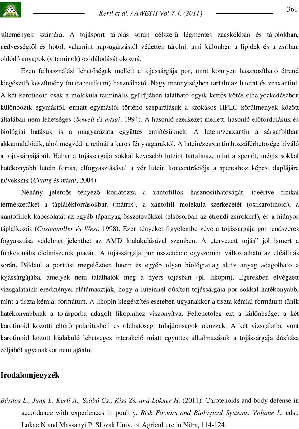 oxidálódását okozná. Ezen felhasználási lehetıségek mellett a tojássárgája por, mint könnyen hasznosítható étrend kiegészítı készítmény (nutraceutikum) használható.