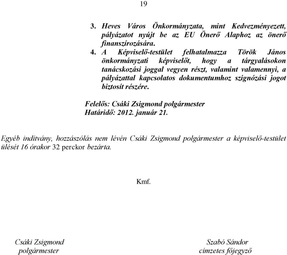 valamennyi, a pályázattal kapcsolatos dokumentumhoz szignózási jogot biztosít részére. Felelős: Határidő: 2012. január 21.