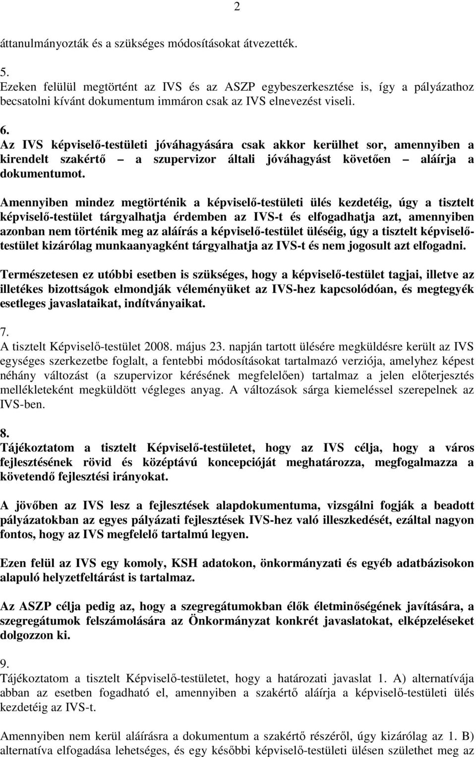 Az IVS képviselı-testületi jóváhagyására csak akkor kerülhet sor, amennyiben a kirendelt szakértı a szupervizor általi jóváhagyást követıen aláírja a dokumentumot.