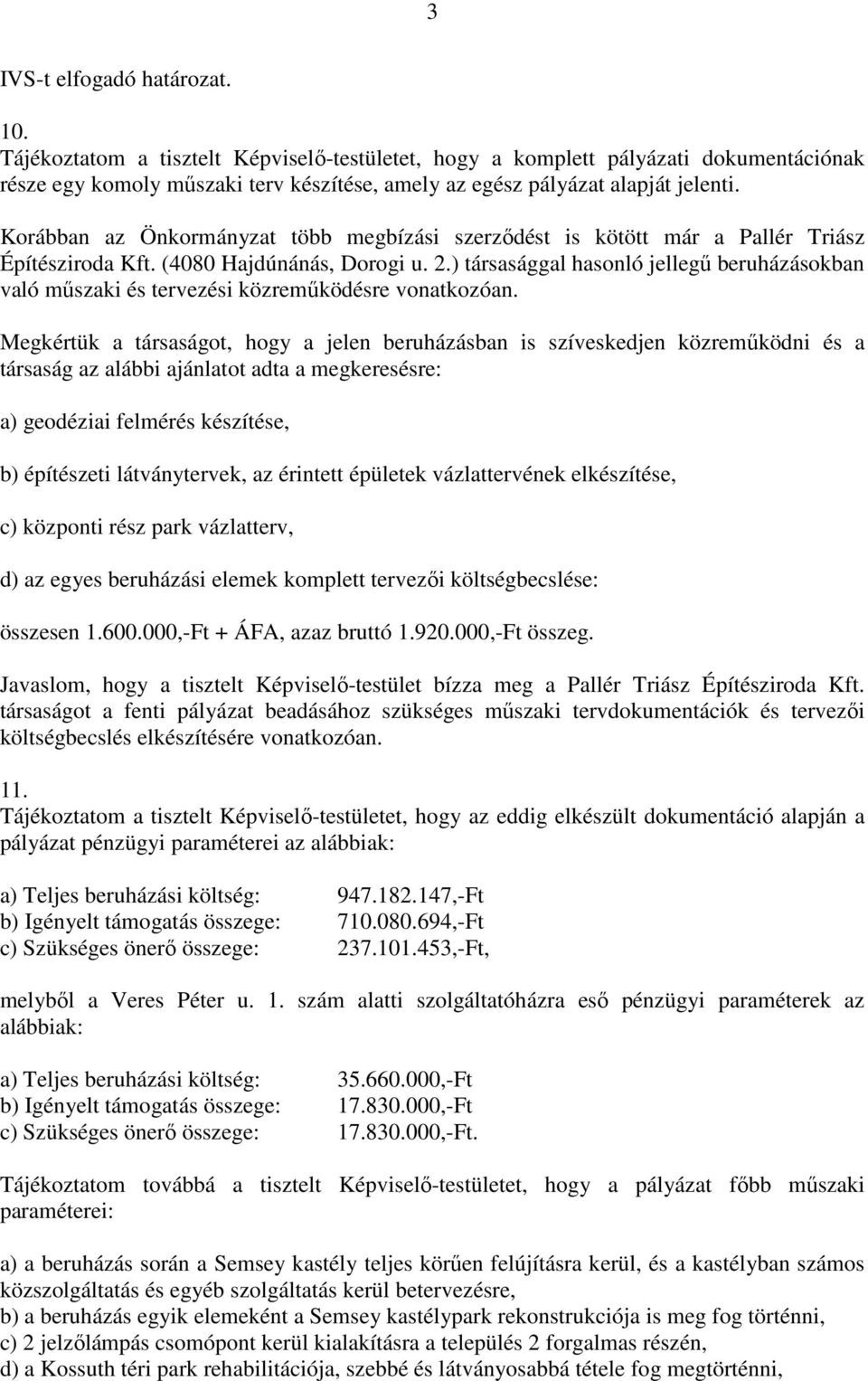Korábban az Önkormányzat több megbízási szerzıdést is kötött már a Pallér Triász Építésziroda Kft. (4080 Hajdúnánás, Dorogi u. 2.