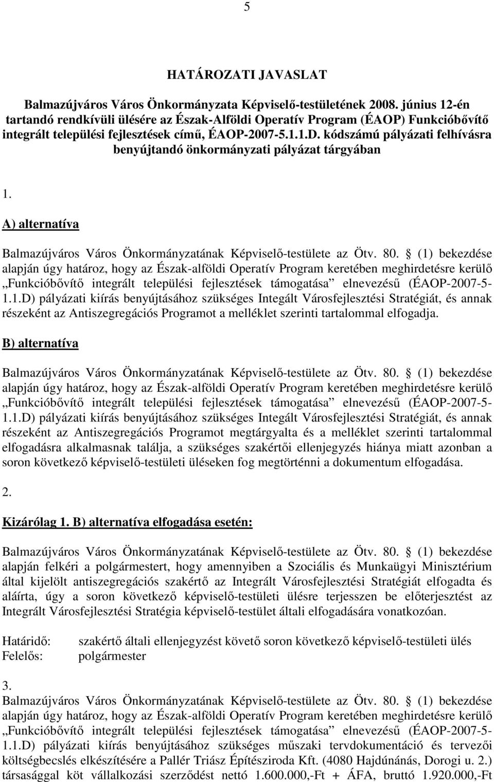 kódszámú pályázati felhívásra benyújtandó önkormányzati pályázat tárgyában 1. A) alternatíva Balmazújváros Város Önkormányzatának Képviselı-testülete az Ötv. 80.