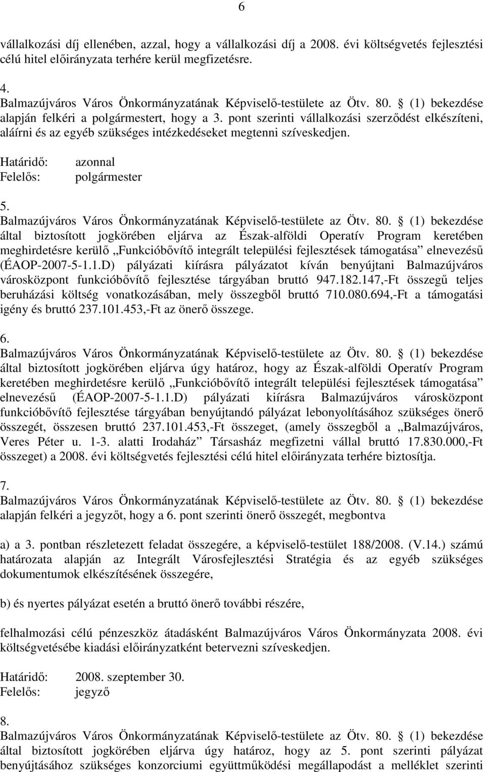 pont szerinti vállalkozási szerzıdést elkészíteni, aláírni és az egyéb szükséges intézkedéseket megtenni szíveskedjen. Határidı: Felelıs: azonnal polgármester 5.