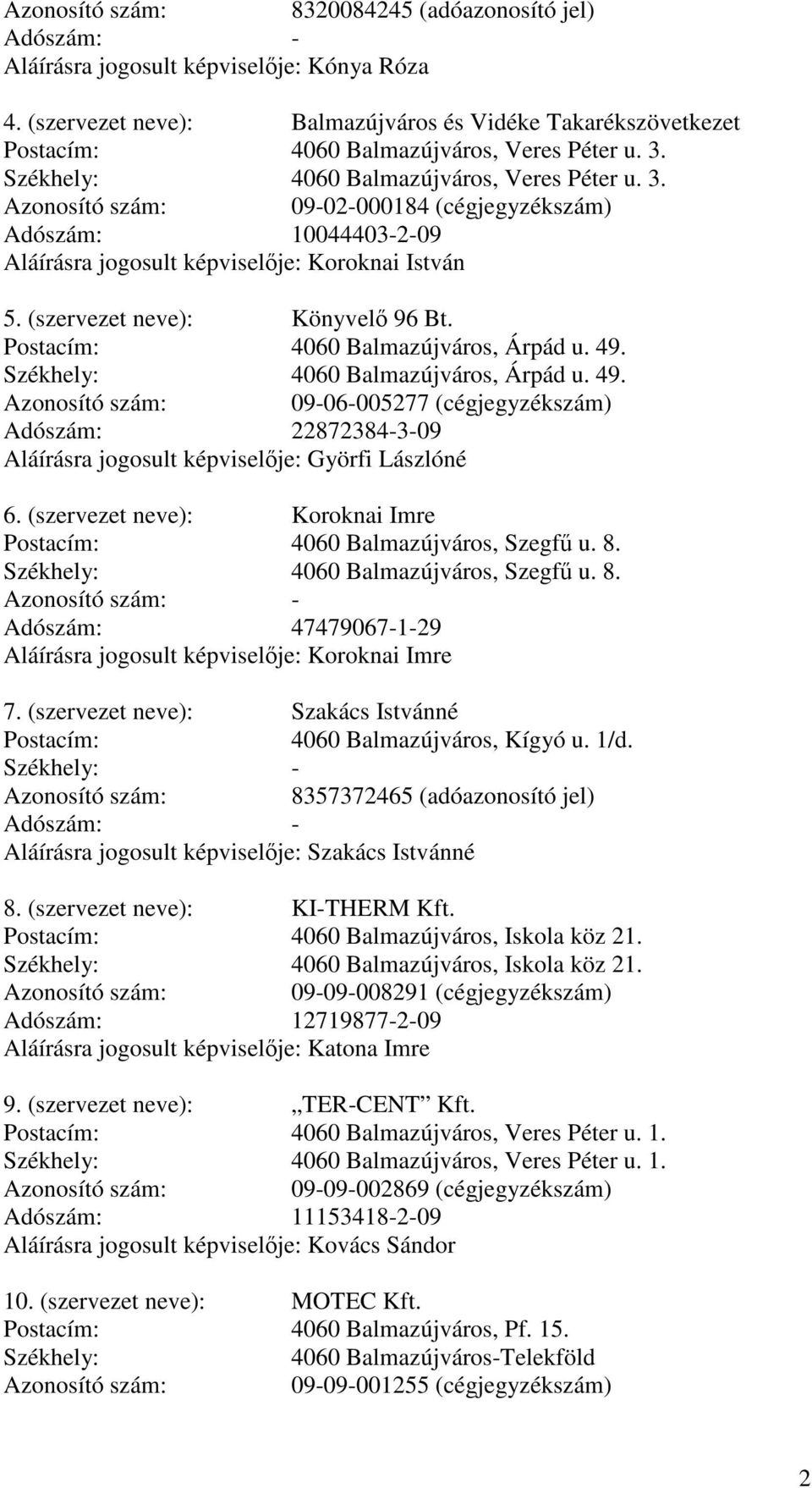 Székhely: 4060 Balmazújváros, Veres Péter u. 3. Azonosító szám: 09-02-000184 (cégjegyzékszám) Adószám: 10044403-2-09 Aláírásra jogosult képviselıje: Koroknai István 5.