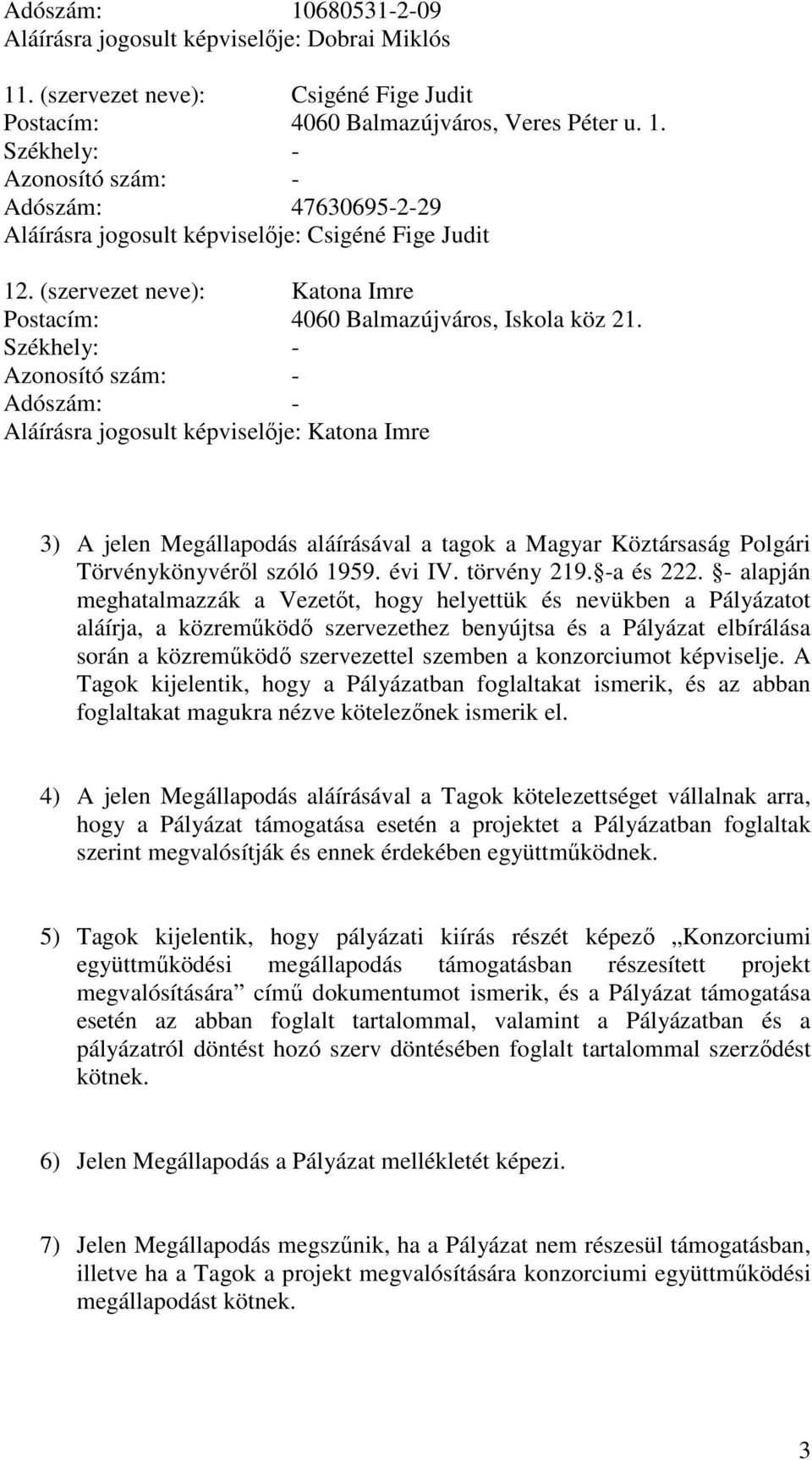 Székhely: - Azonosító szám: - Adószám: - Aláírásra jogosult képviselıje: Katona Imre 3) A jelen Megállapodás aláírásával a tagok a Magyar Köztársaság Polgári Törvénykönyvérıl szóló 1959. évi IV.