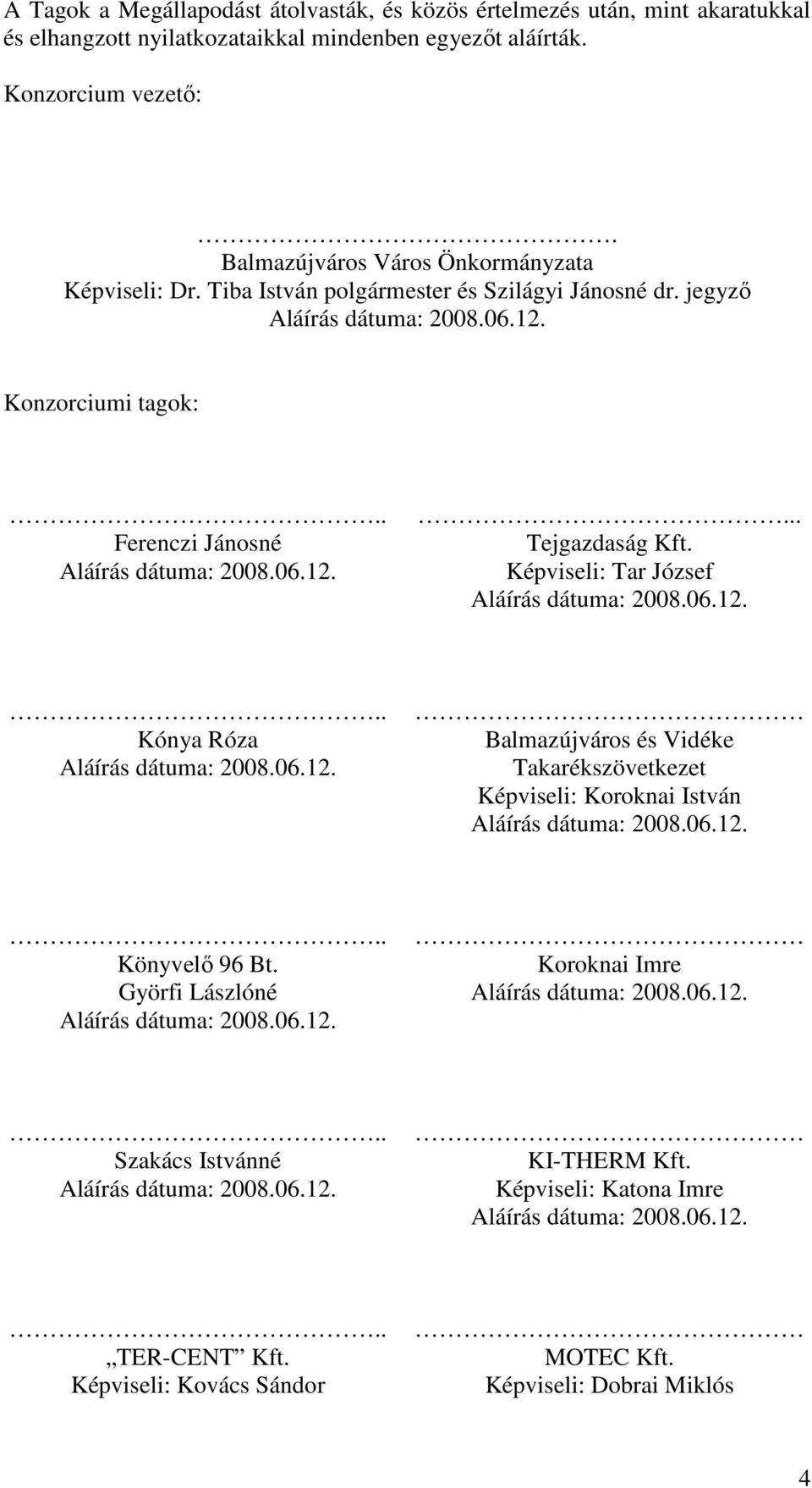 Képviseli: Tar József Aláírás dátuma: 2008.06.12... Kónya Róza Aláírás dátuma: 2008.06.12. Balmazújváros és Vidéke Takarékszövetkezet Képviseli: Koroknai István Aláírás dátuma: 2008.06.12... Könyvelı 96 Bt.
