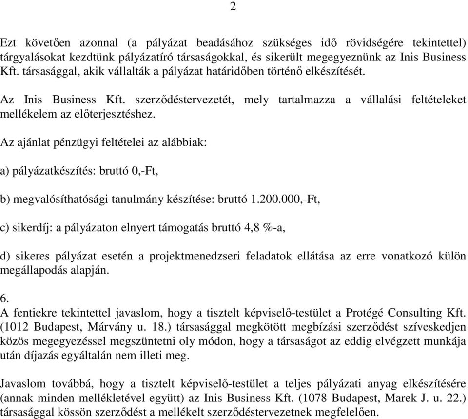 Az ajánlat pénzügyi feltételei az alábbiak: a) pályázatkészítés: bruttó 0,-Ft, b) megvalósíthatósági tanulmány készítése: bruttó 1.200.
