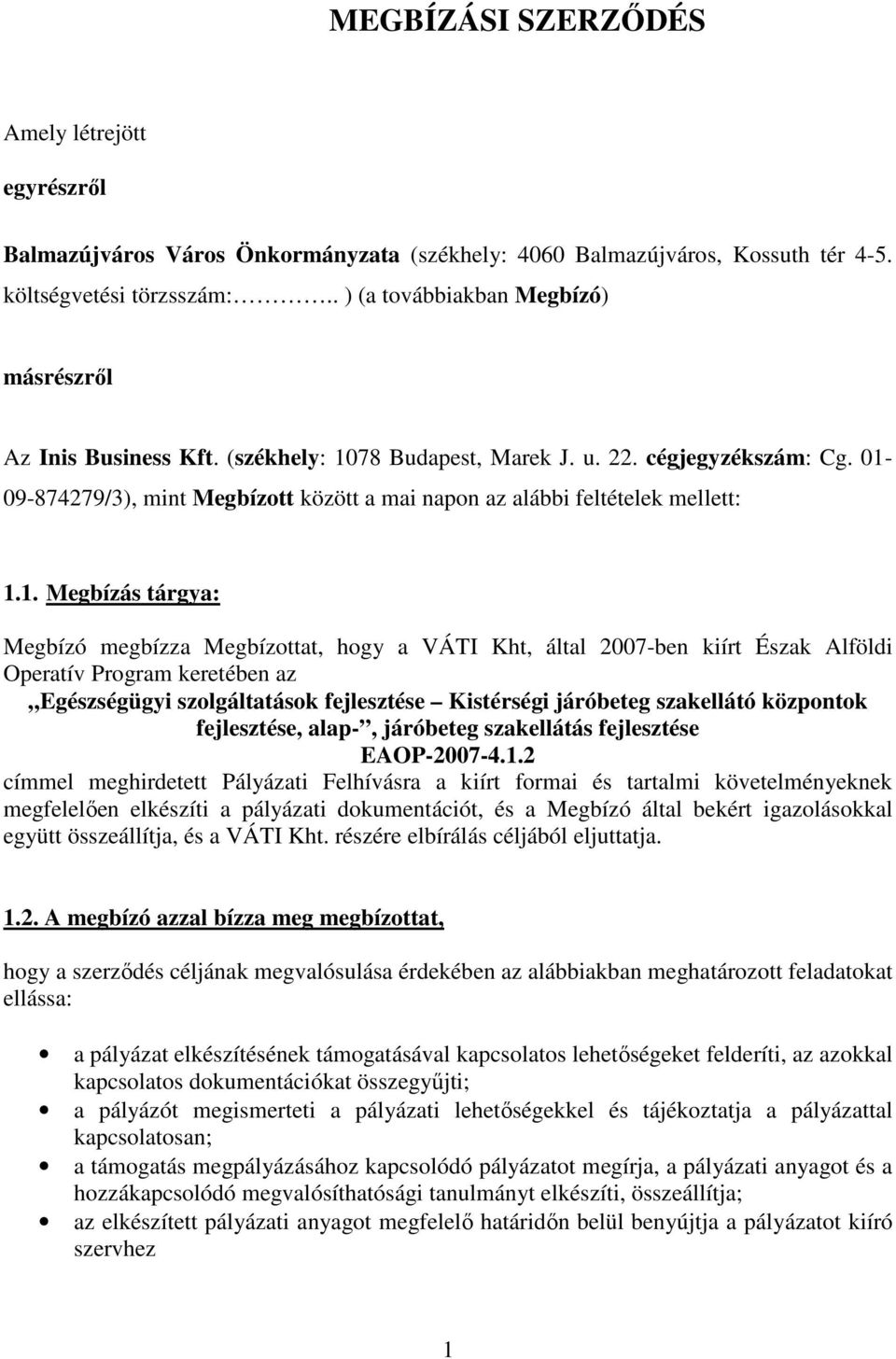 01-09-874279/3), mint Megbízott között a mai napon az alábbi feltételek mellett: 1.1. Megbízás tárgya: Megbízó megbízza Megbízottat, hogy a VÁTI Kht, által 2007-ben kiírt Észak Alföldi Operatív