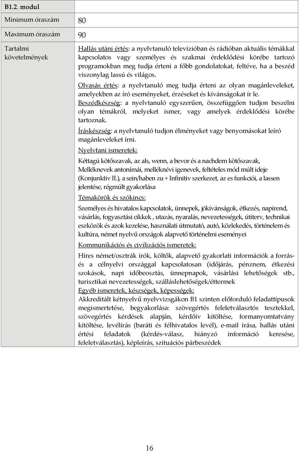 Olvasás értés: a nyelvtanuló meg tudja érteni az olyan magánleveleket, amelyekben az író eseményeket, érzéseket és kívánságokat ír le.