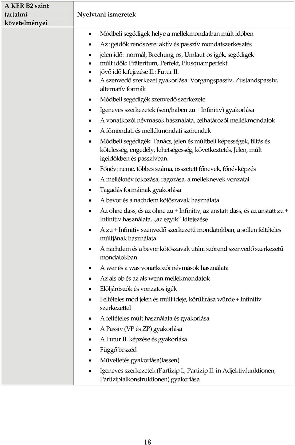 A szenvedő szerkezet gyakorlása: Vorgangspassiv, Zustandspassiv, alternatív formák Módbeli segédigék szenvedő szerkezete Igeneves szerkezetek (sein/haben zu + Infinitiv) gyakorlása A vonatkozói