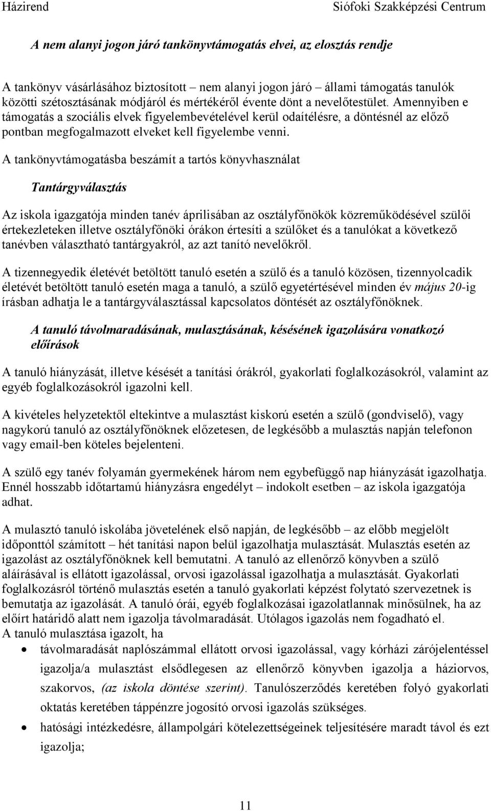 A tankönyvtámogatásba beszámít a tartós könyvhasználat Tantárgyválasztás Az iskola igazgatója minden tanév áprilisában az osztályfőnökök közreműködésével szülői értekezleteken illetve osztályfőnöki