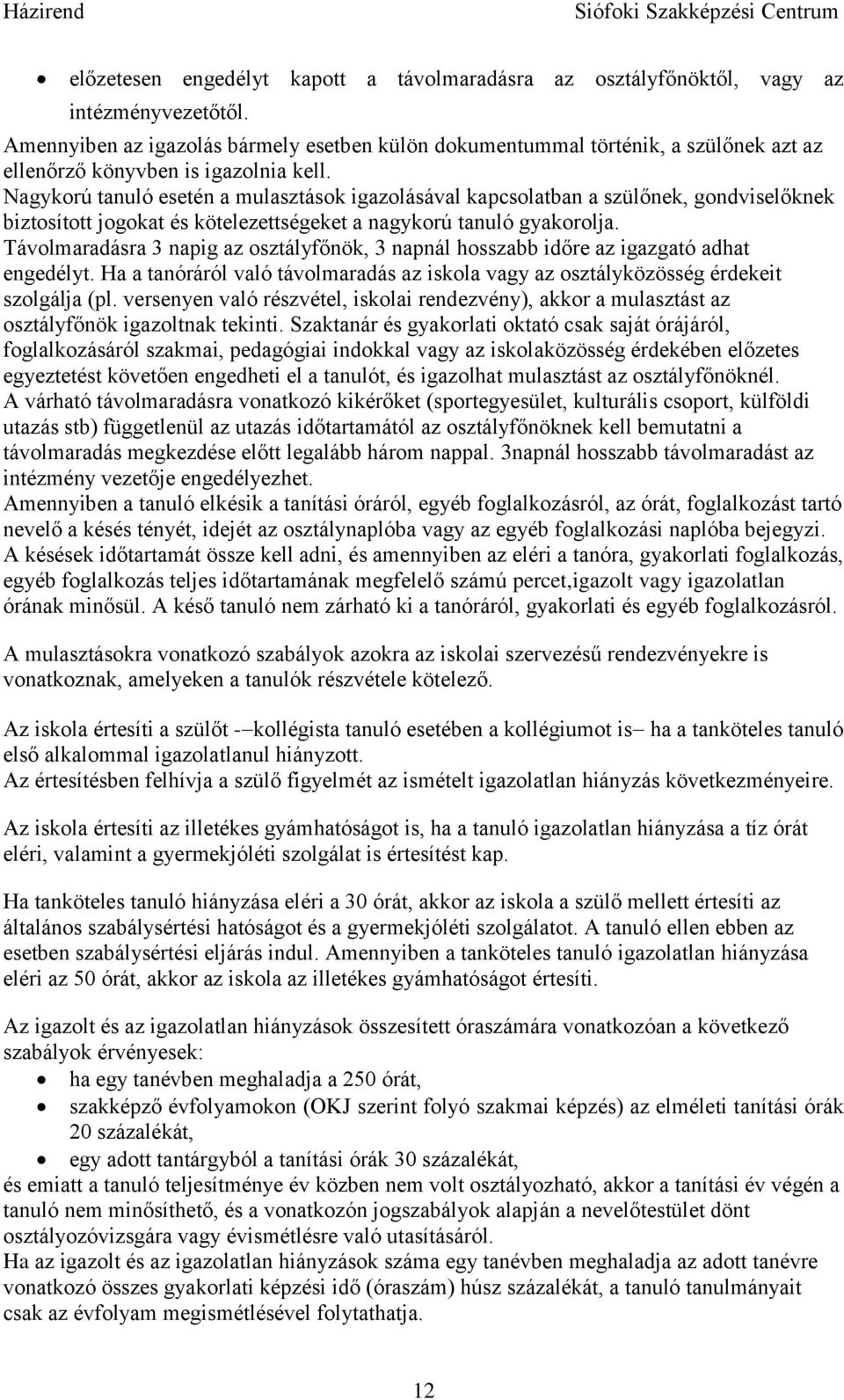 Nagykorú tanuló esetén a mulasztások igazolásával kapcsolatban a szülőnek, gondviselőknek biztosított jogokat és kötelezettségeket a nagykorú tanuló gyakorolja.