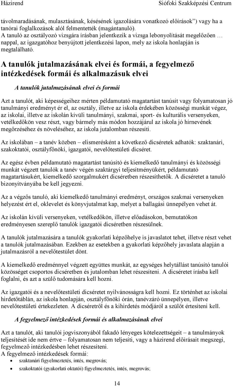 A tanulók jutalmazásának elvei és formái, a fegyelmező intézkedések formái és alkalmazásuk elvei A tanulók jutalmazásának elvei és formái Azt a tanulót, aki képességeihez mérten példamutató