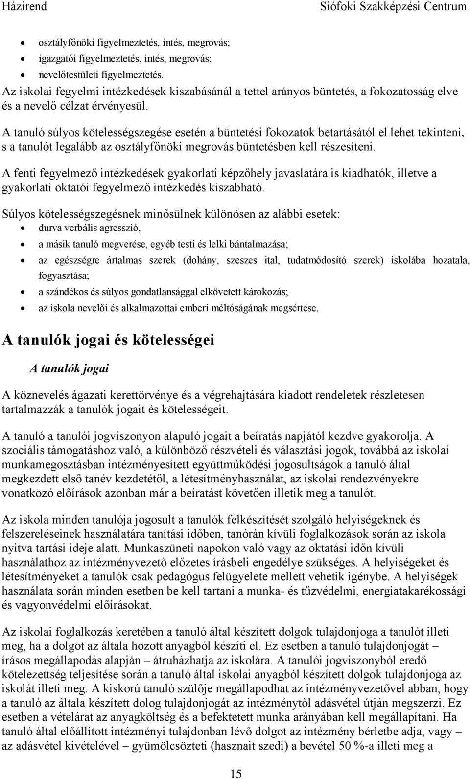 A tanuló súlyos kötelességszegése esetén a büntetési fokozatok betartásától el lehet tekinteni, s a tanulót legalább az osztályfőnöki megrovás büntetésben kell részesíteni.