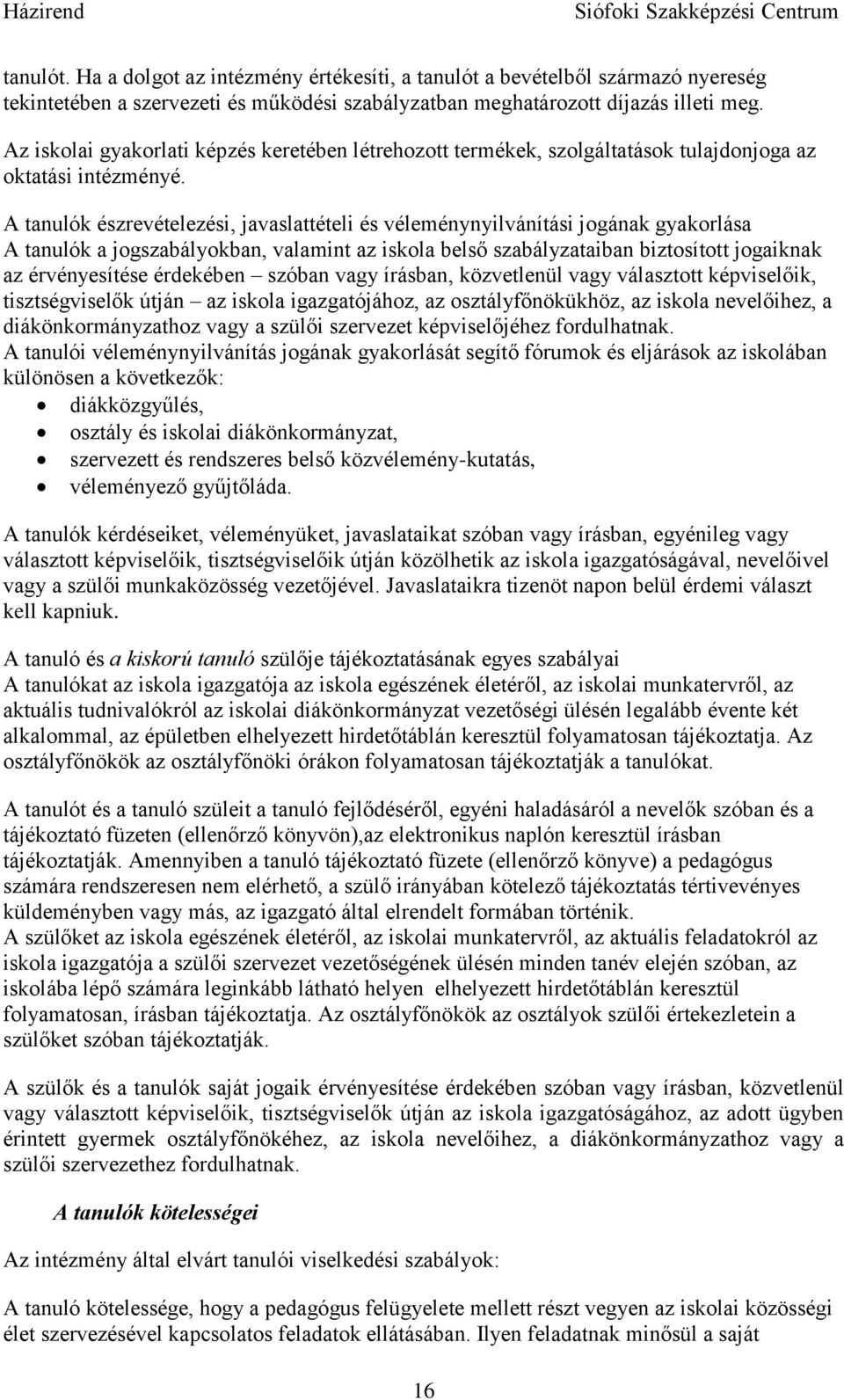 A tanulók észrevételezési, javaslattételi és véleménynyilvánítási jogának gyakorlása A tanulók a jogszabályokban, valamint az iskola belső szabályzataiban biztosított jogaiknak az érvényesítése