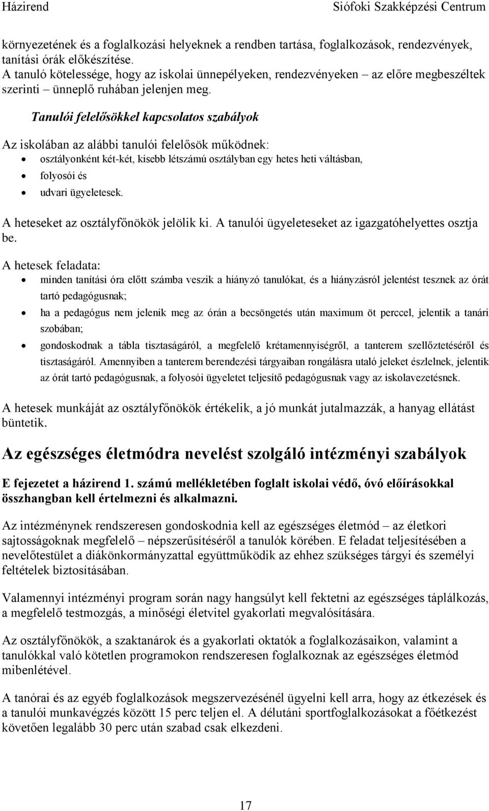Tanulói felelősökkel kapcsolatos szabályok Az iskolában az alábbi tanulói felelősök működnek: osztályonként két-két, kisebb létszámú osztályban egy hetes heti váltásban, folyosói és udvari
