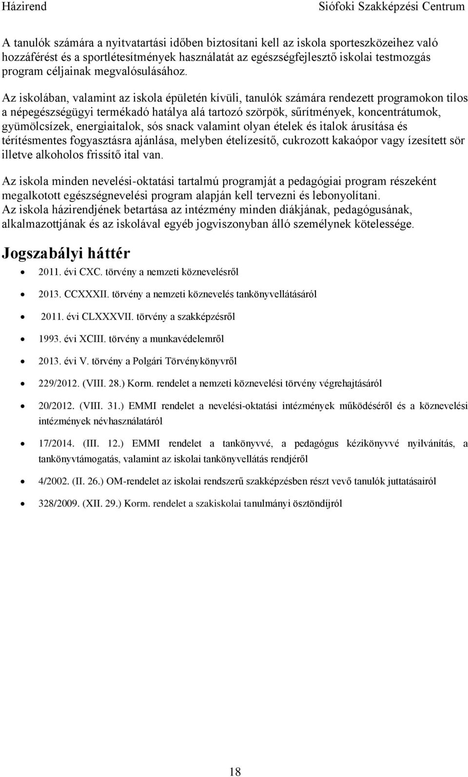 Az iskolában, valamint az iskola épületén kívüli, tanulók számára rendezett programokon tilos a népegészségügyi termékadó hatálya alá tartozó szörpök, sűrítmények, koncentrátumok, gyümölcsízek,