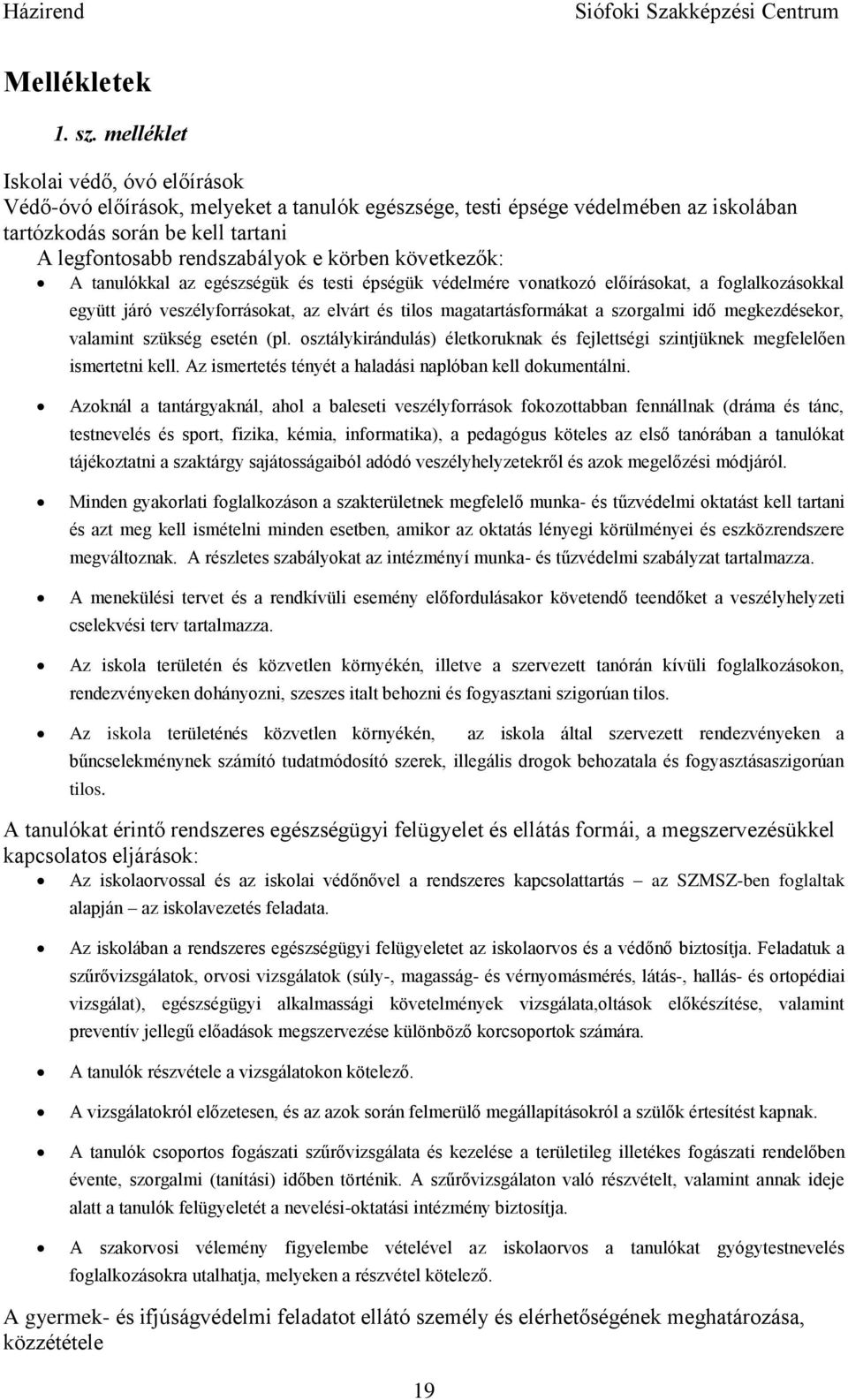 következők: A tanulókkal az egészségük és testi épségük védelmére vonatkozó előírásokat, a foglalkozásokkal együtt járó veszélyforrásokat, az elvárt és tilos magatartásformákat a szorgalmi idő