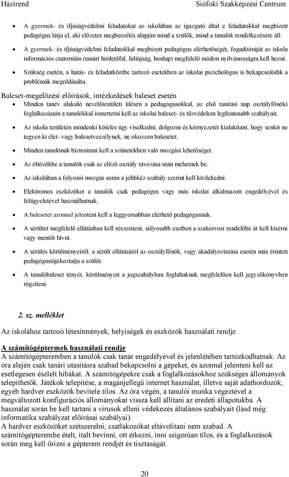hozni. Szükség esetén, a hatás- és feladatkörébe tartozó esetekben az iskolai pszichológus is bekapcsolódik a problémák megoldásába.