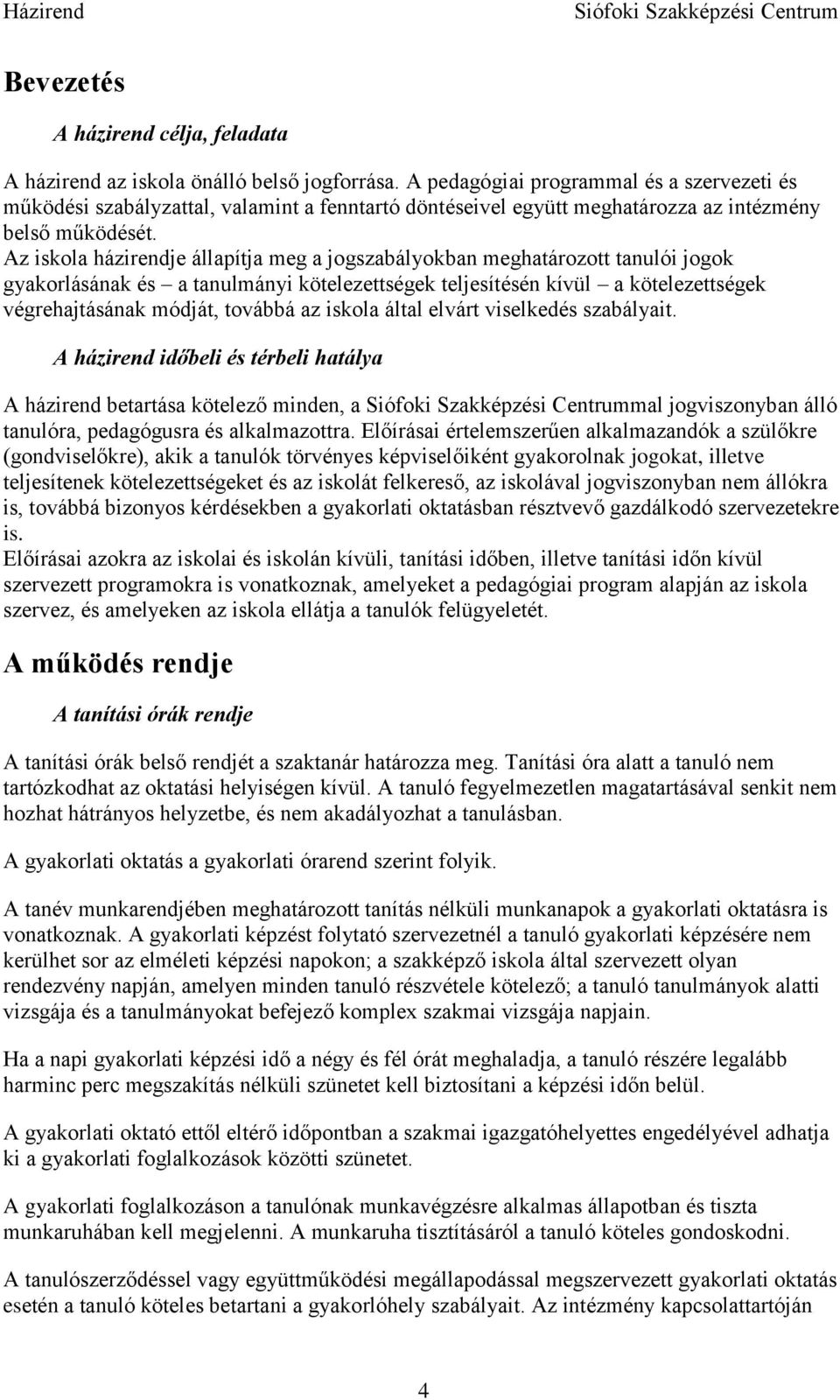 Az iskola házirendje állapítja meg a jogszabályokban meghatározott tanulói jogok gyakorlásának és a tanulmányi kötelezettségek teljesítésén kívül a kötelezettségek végrehajtásának módját, továbbá az