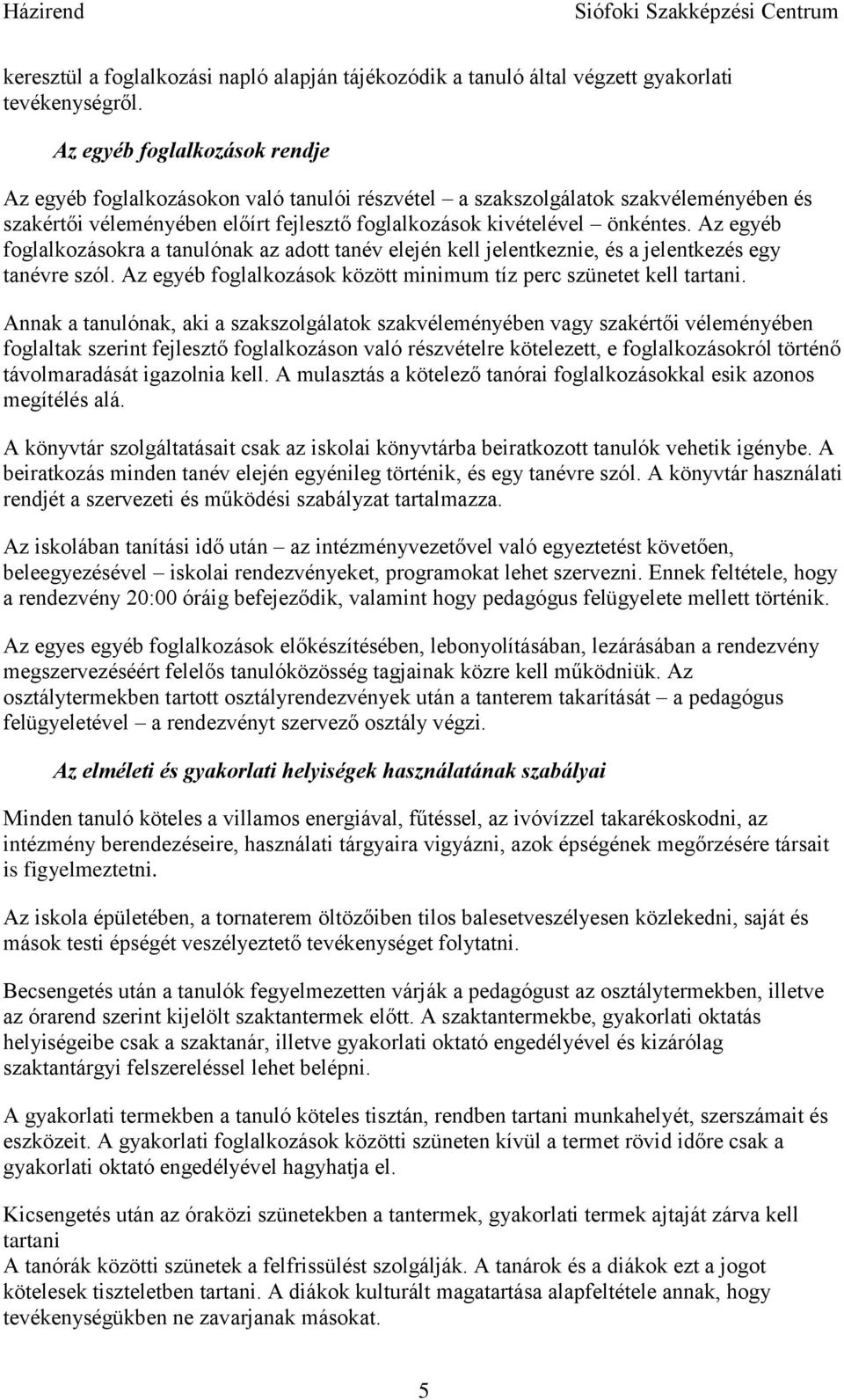 Az egyéb foglalkozásokra a tanulónak az adott tanév elején kell jelentkeznie, és a jelentkezés egy tanévre szól. Az egyéb foglalkozások között minimum tíz perc szünetet kell tartani.