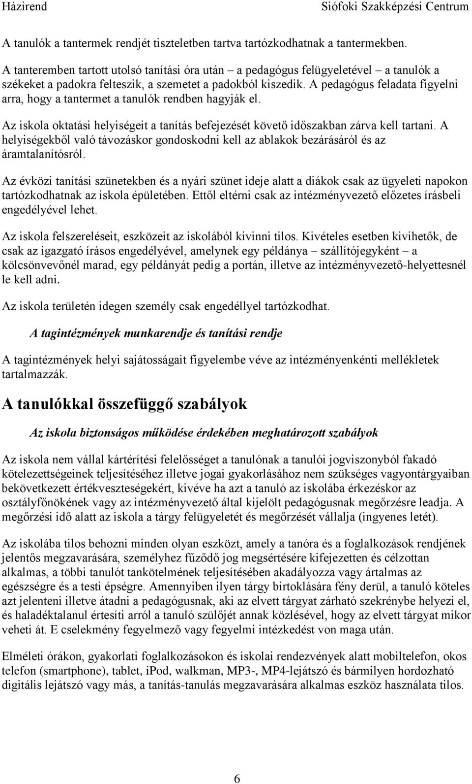 A pedagógus feladata figyelni arra, hogy a tantermet a tanulók rendben hagyják el. Az iskola oktatási helyiségeit a tanítás befejezését követő időszakban zárva kell tartani.
