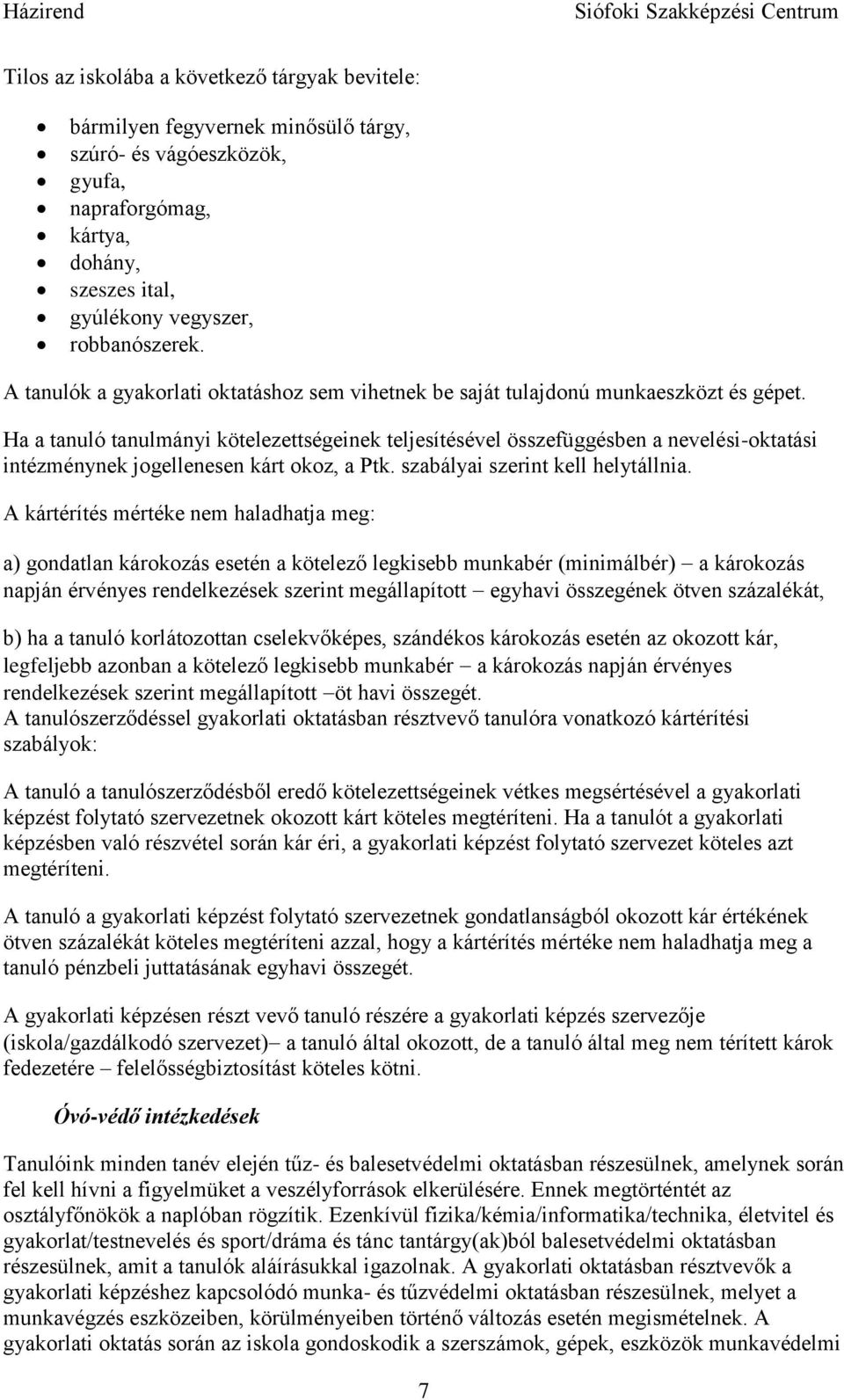 Ha a tanuló tanulmányi kötelezettségeinek teljesítésével összefüggésben a nevelési-oktatási intézménynek jogellenesen kárt okoz, a Ptk. szabályai szerint kell helytállnia.