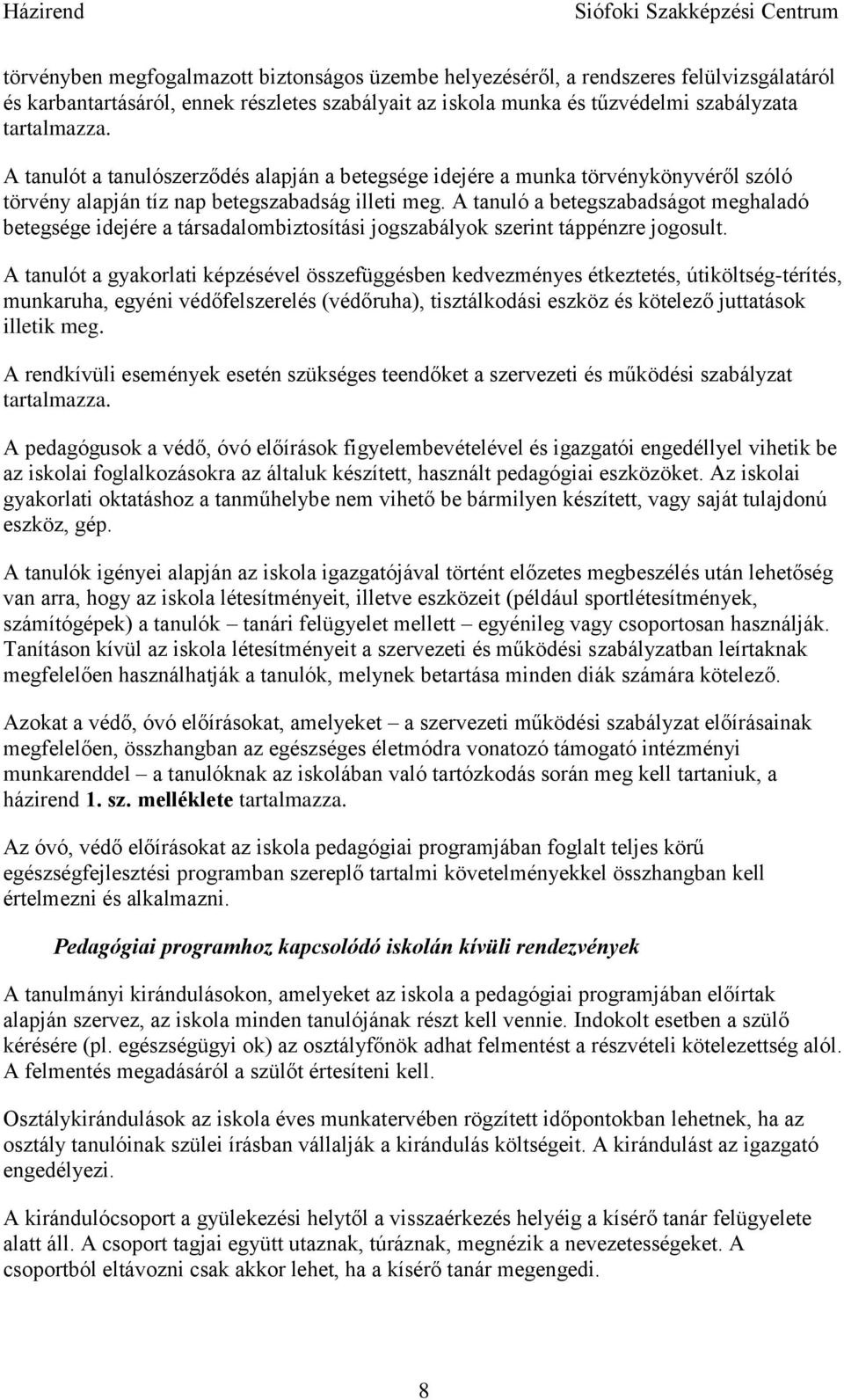 A tanuló a betegszabadságot meghaladó betegsége idejére a társadalombiztosítási jogszabályok szerint táppénzre jogosult.