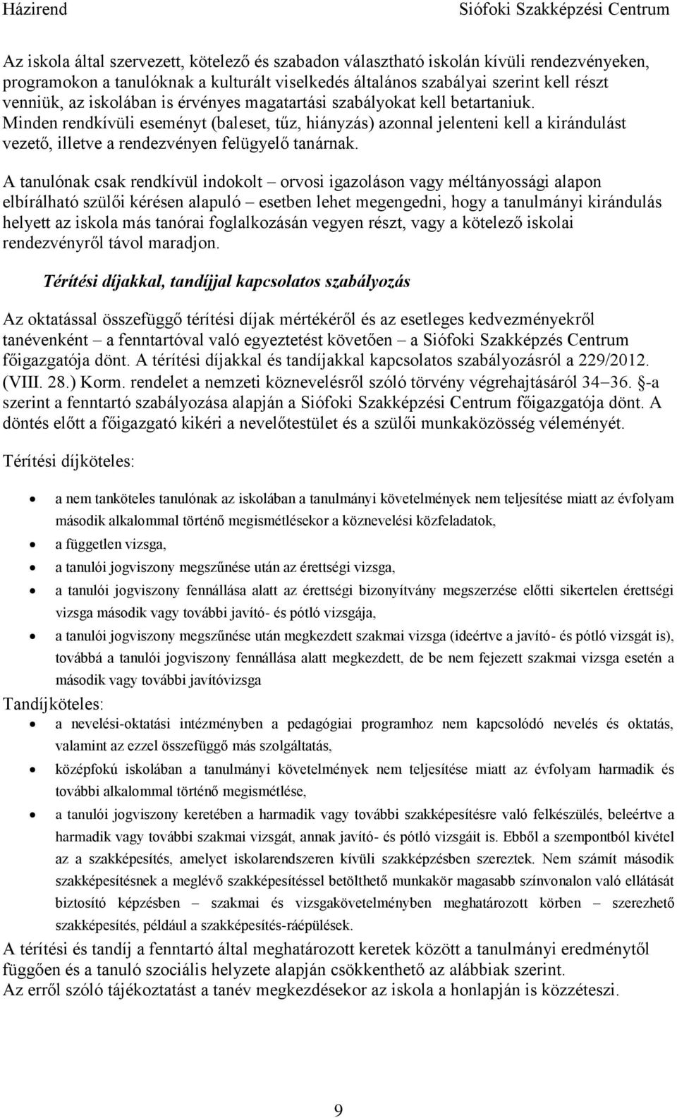 Minden rendkívüli eseményt (baleset, tűz, hiányzás) azonnal jelenteni kell a kirándulást vezető, illetve a rendezvényen felügyelő tanárnak.
