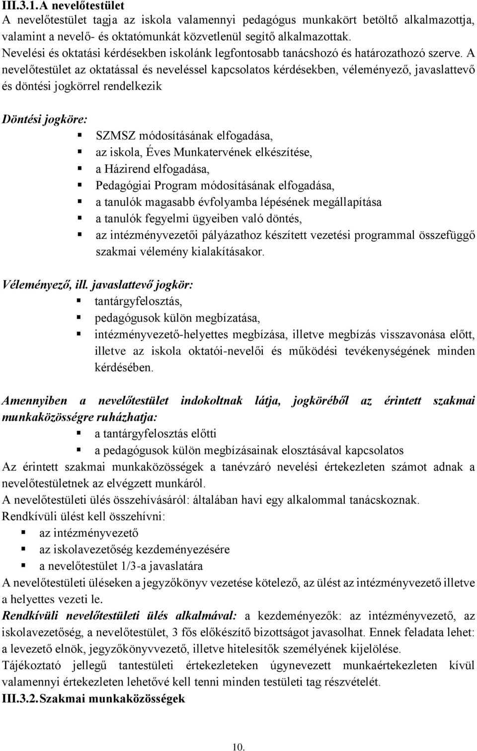 A nevelőtestület az oktatással és neveléssel kapcsolatos kérdésekben, véleményező, javaslattevő és döntési jogkörrel rendelkezik Döntési jogköre: SZMSZ módosításának elfogadása, az iskola, Éves