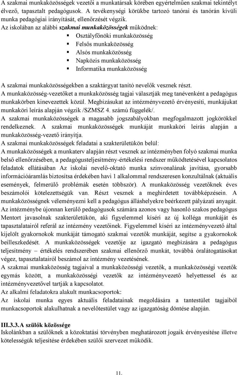 Az iskolában az alábbi szakmai munkaközösségek működnek: Osztályfőnöki munkaközösség Felsős munkaközösség Alsós munkaközösség Napközis munkaközösség Informatika munkaközösség A szakmai