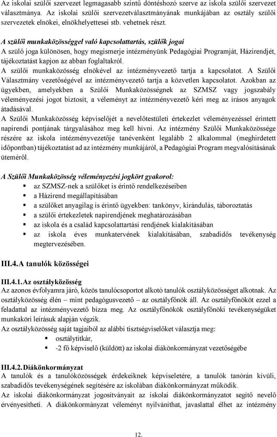 A szülői munkaközösséggel való kapcsolattartás, szülők jogai A szülő joga különösen, hogy megismerje intézményünk Pedagógiai Programját, Házirendjét, tájékoztatást kapjon az abban foglaltakról.