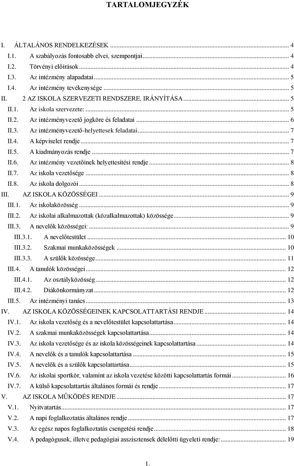 A képviselet rendje... 7 II.5. A kiadmányozás rendje... 7 II.6. Az intézmény vezetőinek helyettesítési rendje... 8 II.7. Az iskola vezetősége... 8 II.8. Az iskola dolgozói... 8 III.