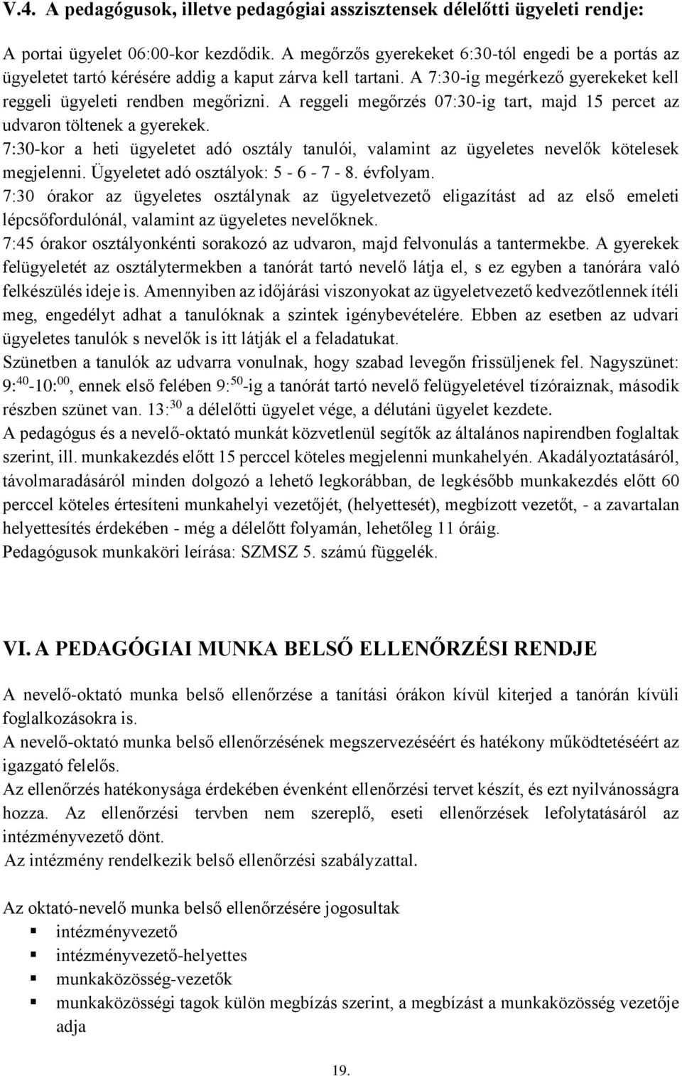 A reggeli megőrzés 07:30-ig tart, majd 15 percet az udvaron töltenek a gyerekek. 7:30-kor a heti ügyeletet adó osztály tanulói, valamint az ügyeletes nevelők kötelesek megjelenni.