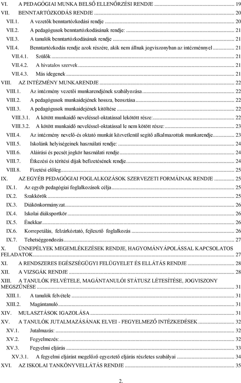 Más idegenek... 21 VIII. AZ INTÉZMÉNY MUNKARENDJE... 22 VIII.1. Az intézmény vezetői munkarendjének szabályozása... 22 VIII.2. A pedagógusok munkaidejének hossza, beosztása... 22 VIII.3.