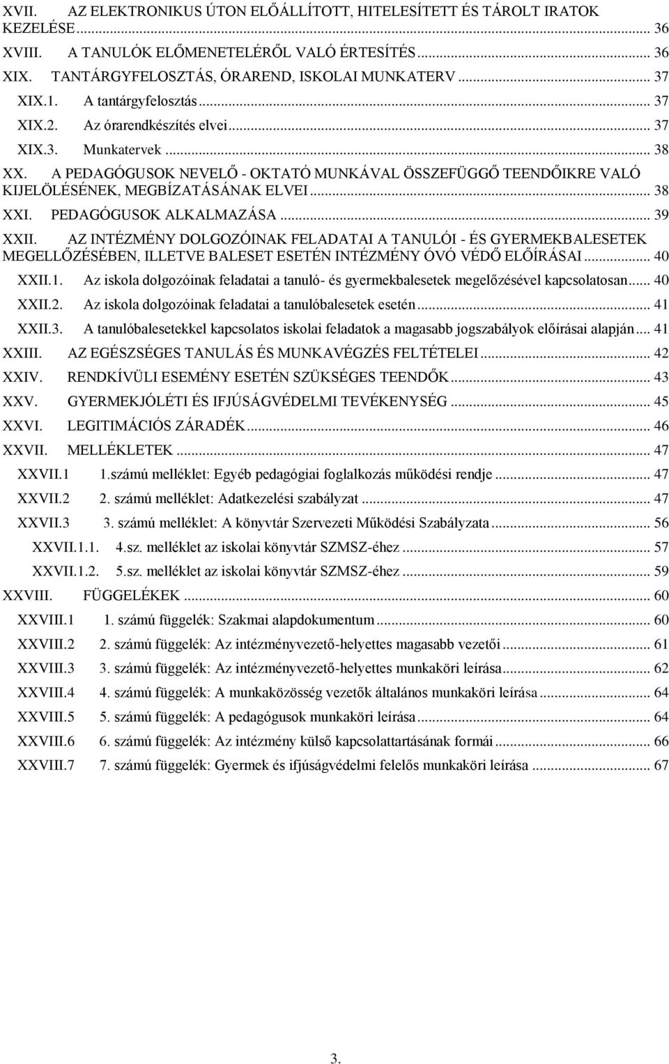 .. 38 XXI. PEDAGÓGUSOK ALKALMAZÁSA... 39 XXII. AZ INTÉZMÉNY DOLGOZÓINAK FELADATAI A TANULÓI - ÉS GYERMEKBALESETEK MEGELLŐZÉSÉBEN, ILLETVE BALESET ESETÉN INTÉZMÉNY ÓVÓ VÉDŐ ELŐÍRÁSAI... 40 XXII.1.