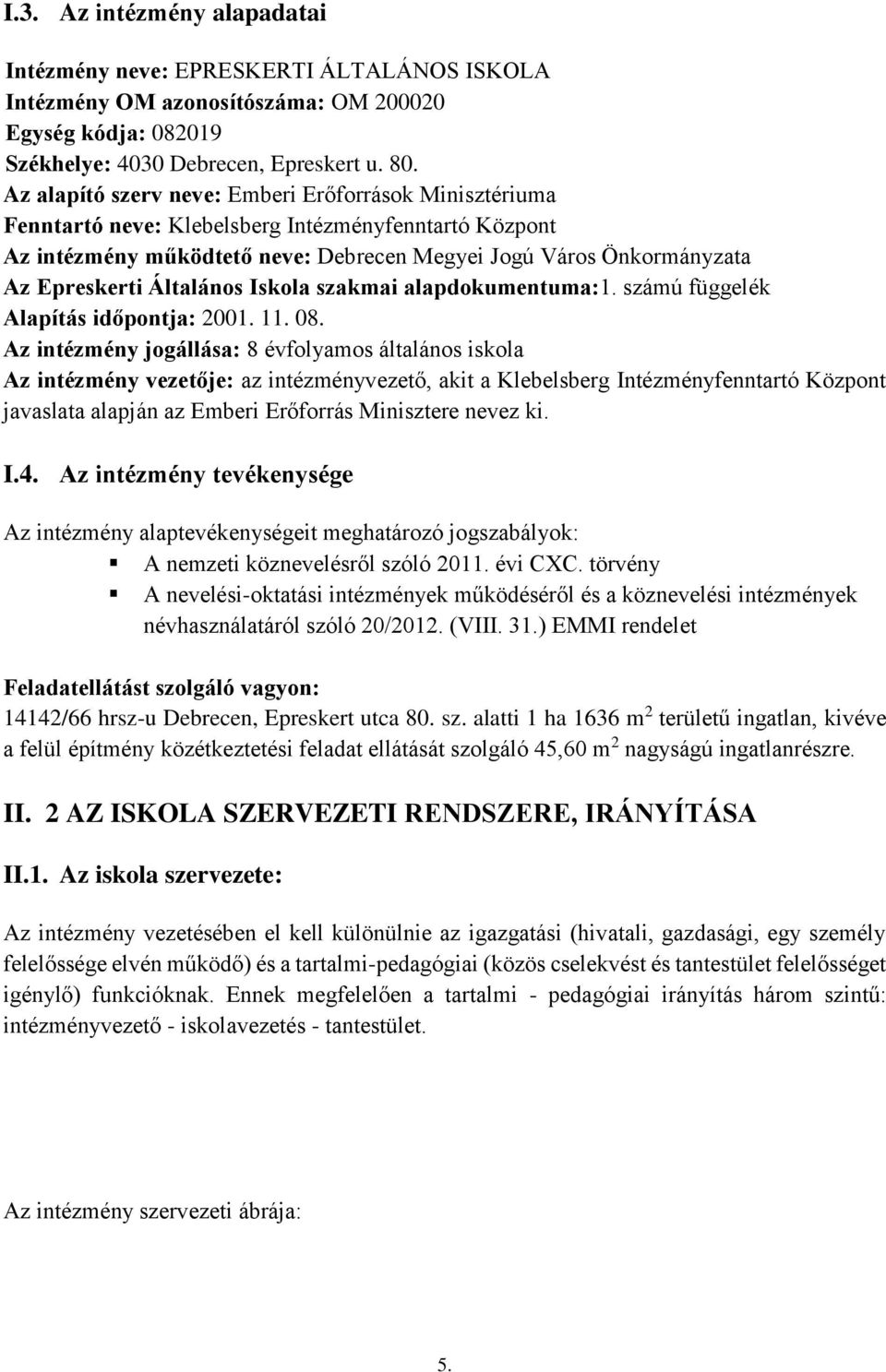 Általános Iskola szakmai alapdokumentuma:1. számú függelék Alapítás időpontja: 2001. 11. 08.